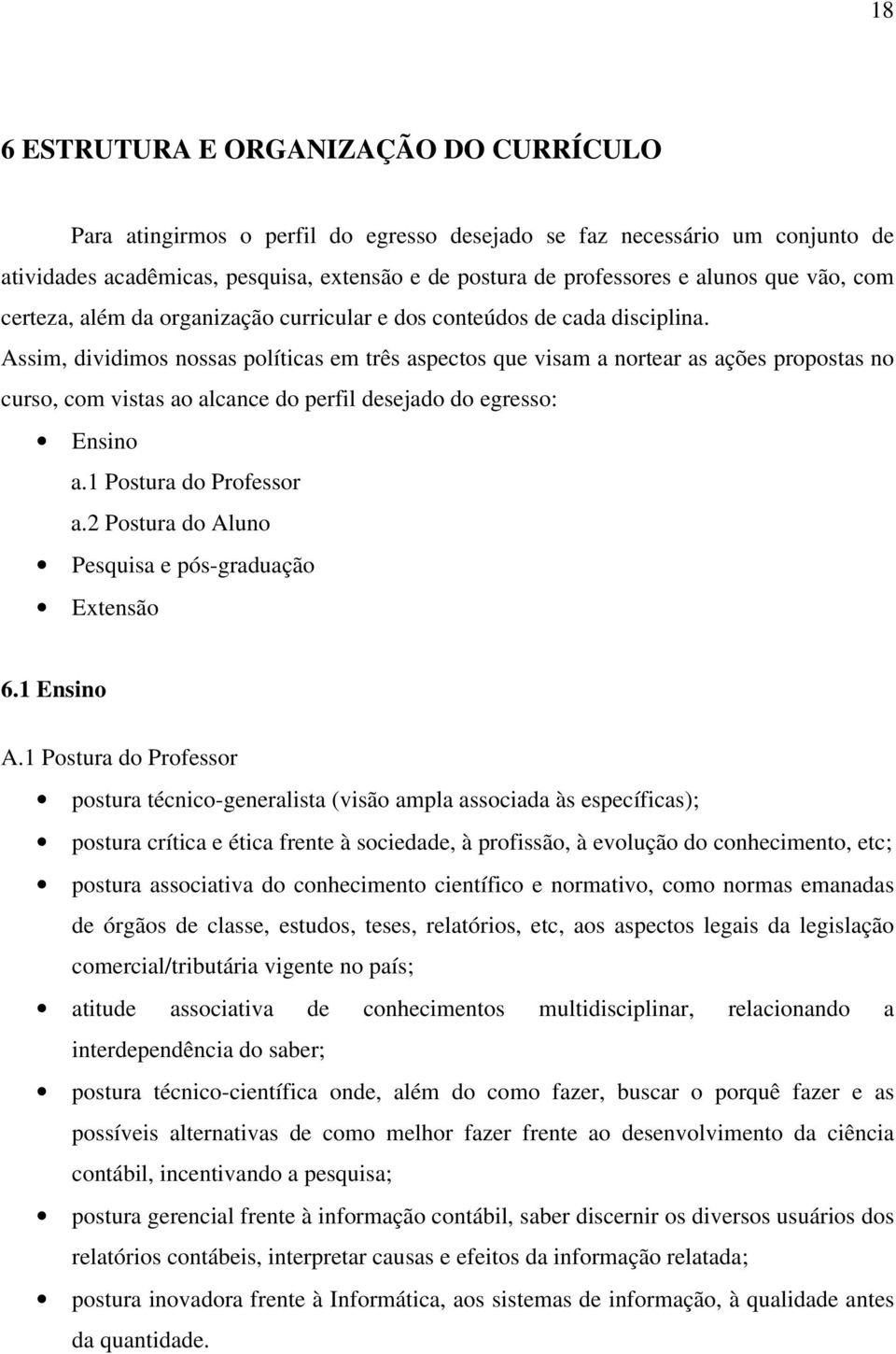 Assim, dividimos nossas políticas em três aspectos que visam a nortear as ações propostas no curso, com vistas ao alcance do perfil desejado do egresso: Ensino a.1 Postura do Professor a.