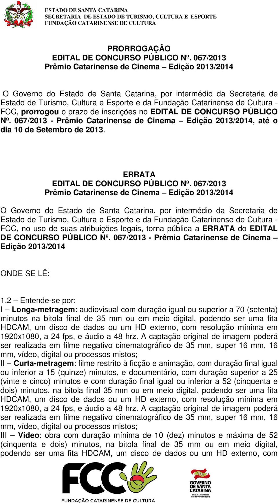 - FCC, prorrogou o prazo de inscrições no EDITAL DE CONCURSO PÚBLICO Nº. 067/2013 - Prêmio Catarinense de Cinema Edição 2013/2014, até o dia 10 de Setembro de 2013.