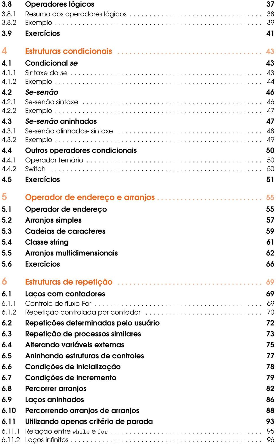 2 Se-senão 46 4.2. Se-senão sintaxe.............................................. 46 4.2.2 Exemplo..................................................... 47 4.3 Se-senão aninhados 47 4.3. Se-senão alinhados- sintaxe.