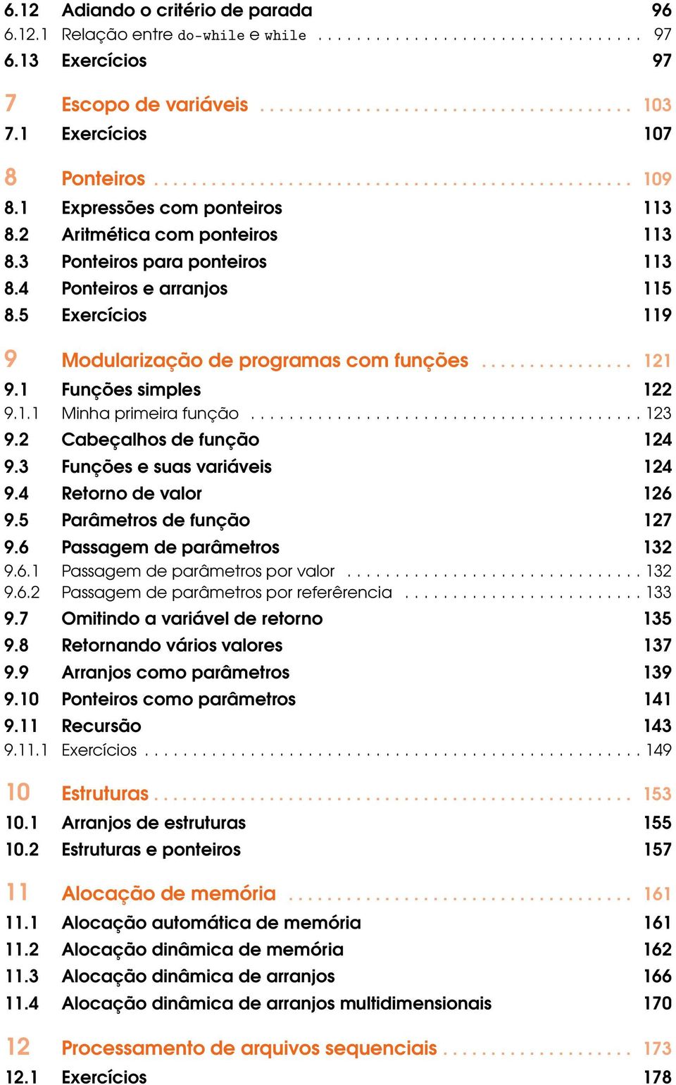 5 Exercícios 9 9 Modularização de programas com funções................ 2 9. Funções simples 22 9.. Minha primeira função......................................... 23 9.2 Cabeçalhos de função 24 9.