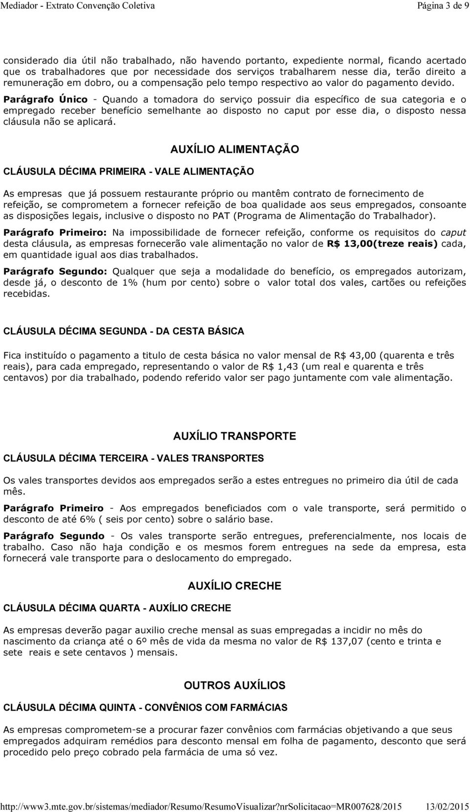 Parágrafo Único - Quando a tomadora do serviço possuir dia específico de sua categoria e o empregado receber benefício semelhante ao disposto no caput por esse dia, o disposto nessa cláusula não se