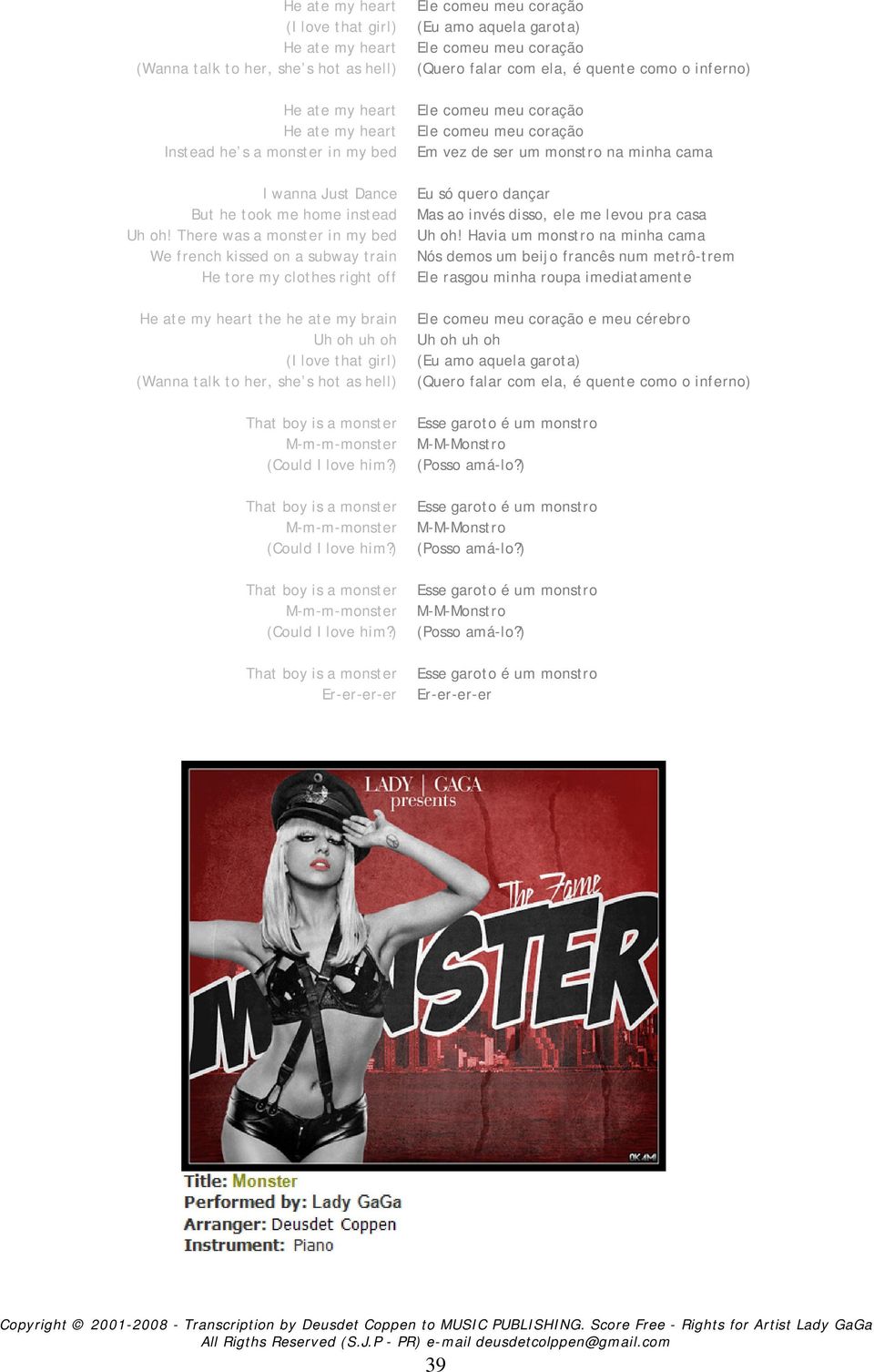 There was a monster in my bed We french kissed on a subway train He tore my clothes right off Em vez de ser um monstro na minha cama Eu só quero dançar Mas ao invés disso, ele me levou pra casa Uh oh!