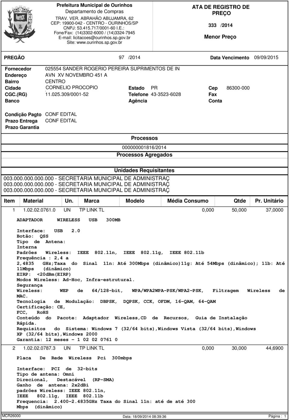 309/0001-52 Estado Telefone Agência PR 43-3523-6028 Cep Fax Conta 86300-000 Condição Pagto Prazo Entrega Prazo Garantia CONF EDITAL CONF EDITAL Processos 000000001816/2014 Processos Agregados