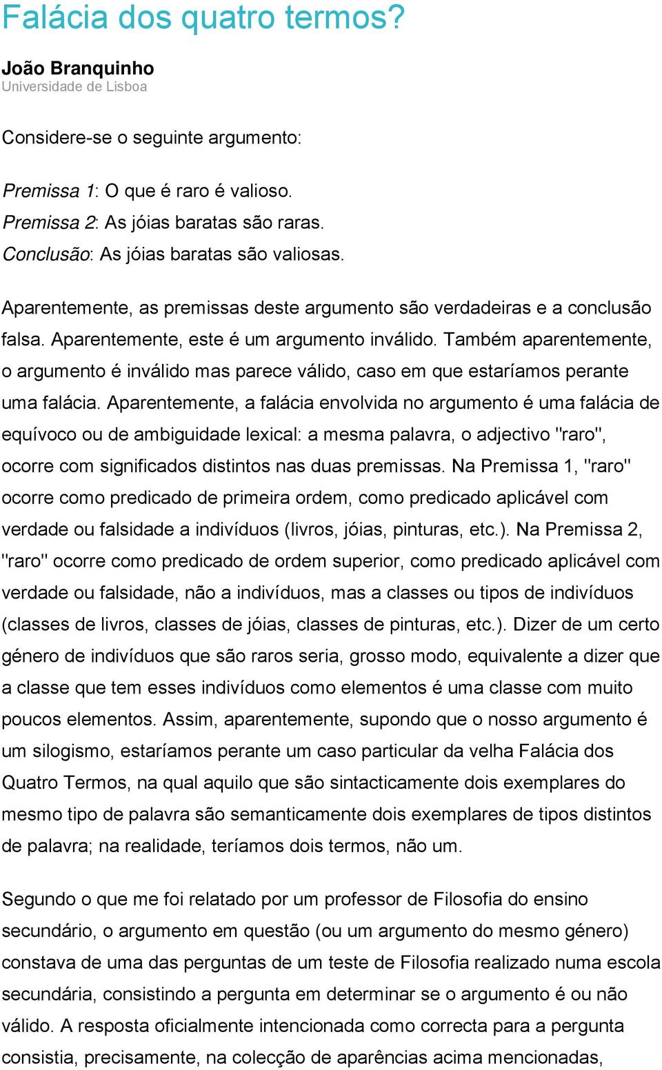 Também aparentemente, o argumento é inválido mas parece válido, caso em que estaríamos perante uma falácia.