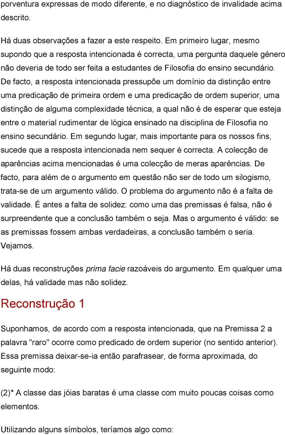 De facto, a resposta intencionada pressupõe um domínio da distinção entre uma predicação de primeira ordem e uma predicação de ordem superior, uma distinção de alguma complexidade técnica, a qual não