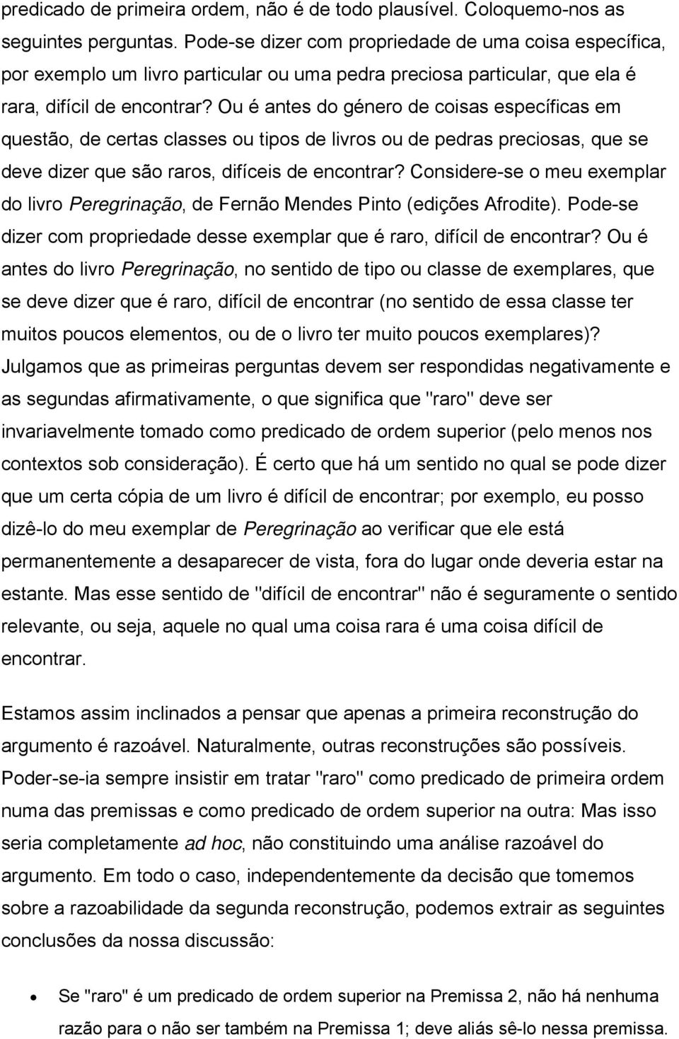 Ou é antes do género de coisas específicas em questão, de certas classes ou tipos de livros ou de pedras preciosas, que se deve dizer que são raros, difíceis de encontrar?