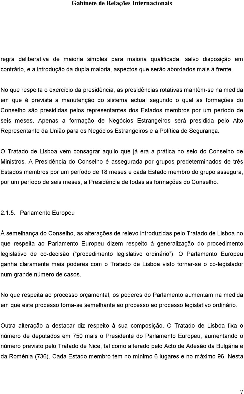 representantes dos Estados membros por um período de seis meses.