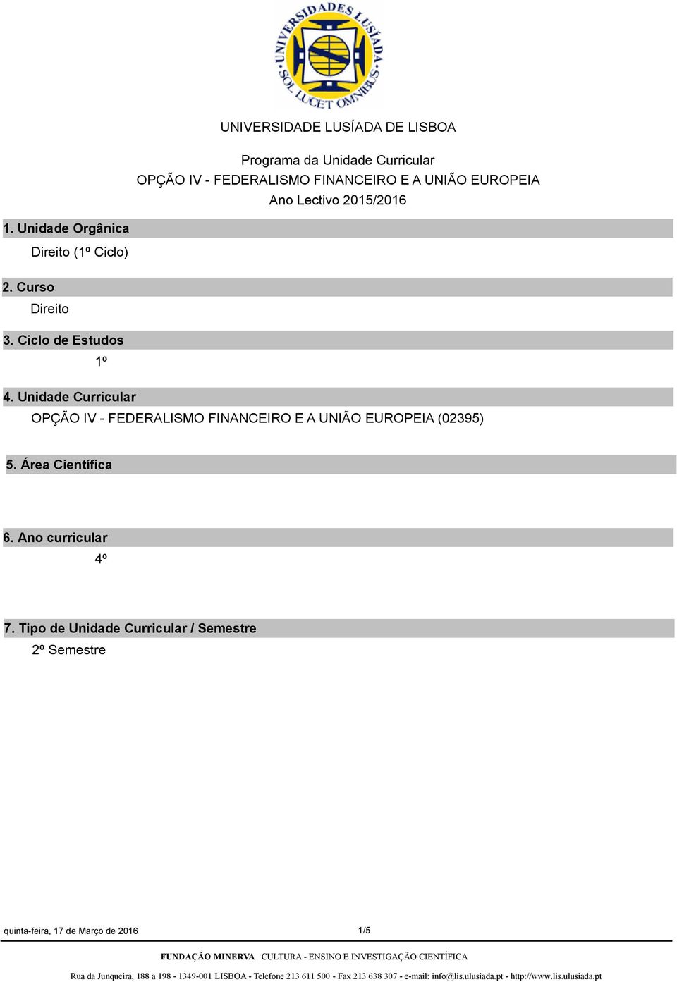 Unidade Curricular OPÇÃO IV FEDERALISMO FINANCEIRO E A UNIÃO EUROPEIA (02395) 5. Área Científica 6.