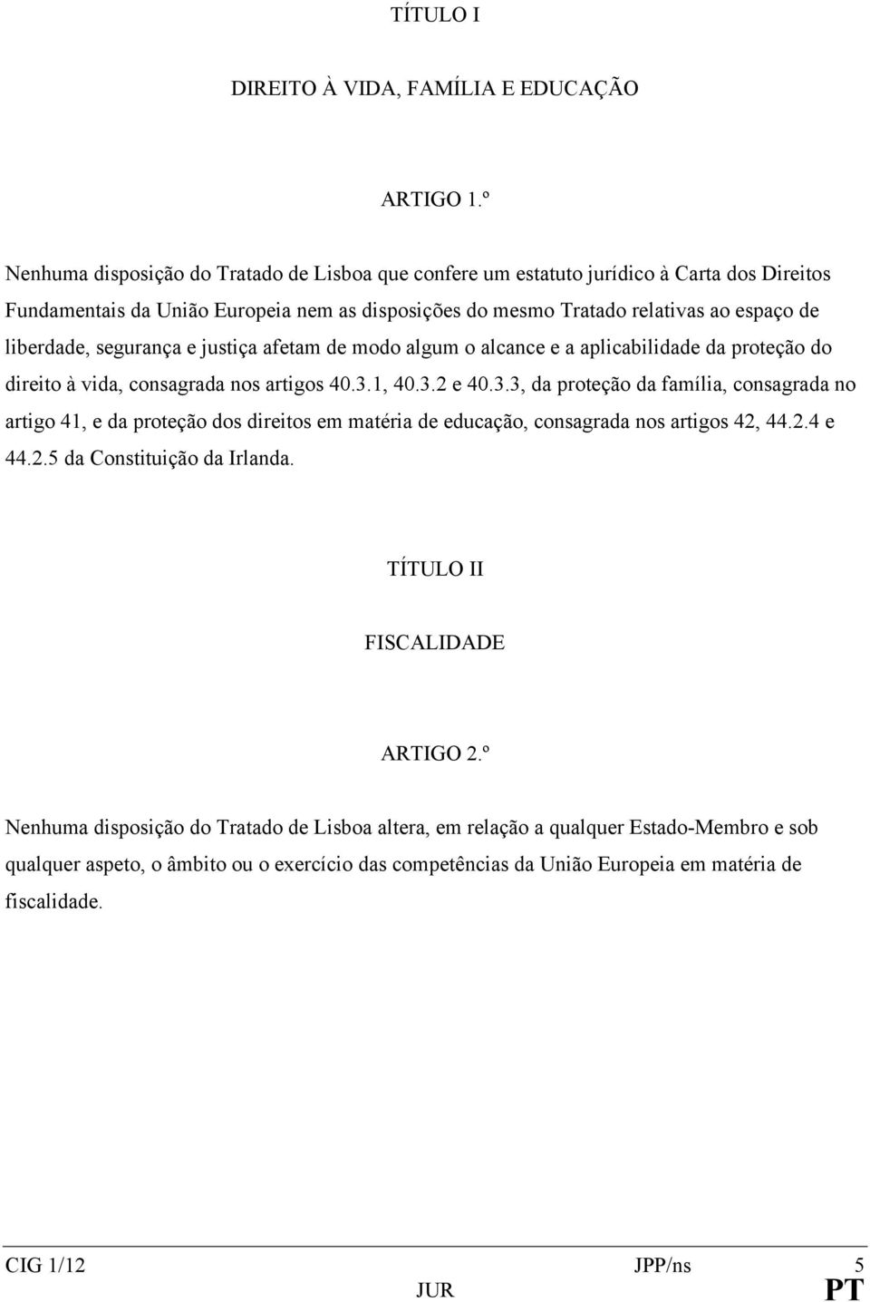 segurança e justiça afetam de modo algum o alcance e a aplicabilidade da proteção do direito à vida, consagrada nos artigos 40.3.