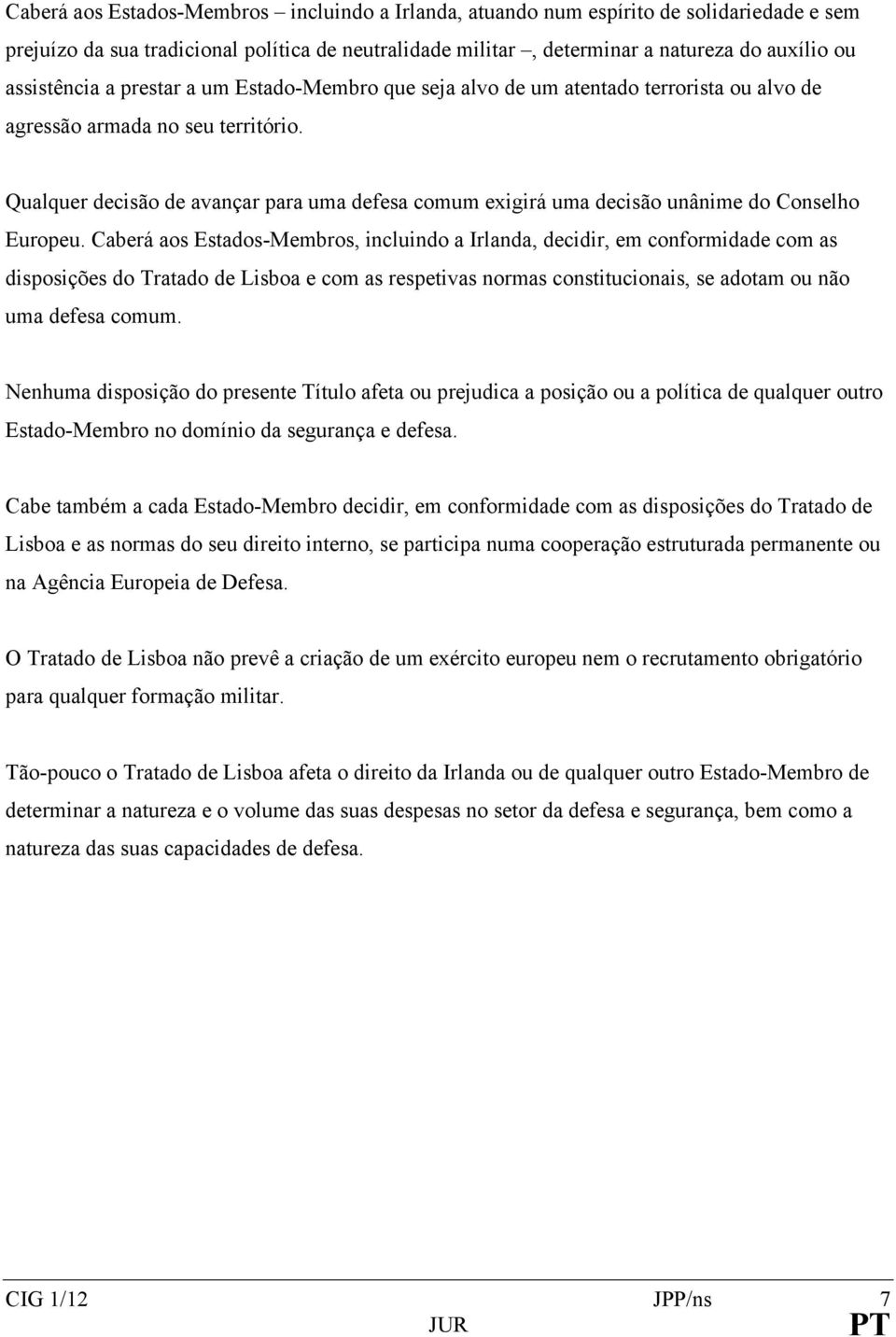 Qualquer decisão de avançar para uma defesa comum exigirá uma decisão unânime do Conselho Europeu.