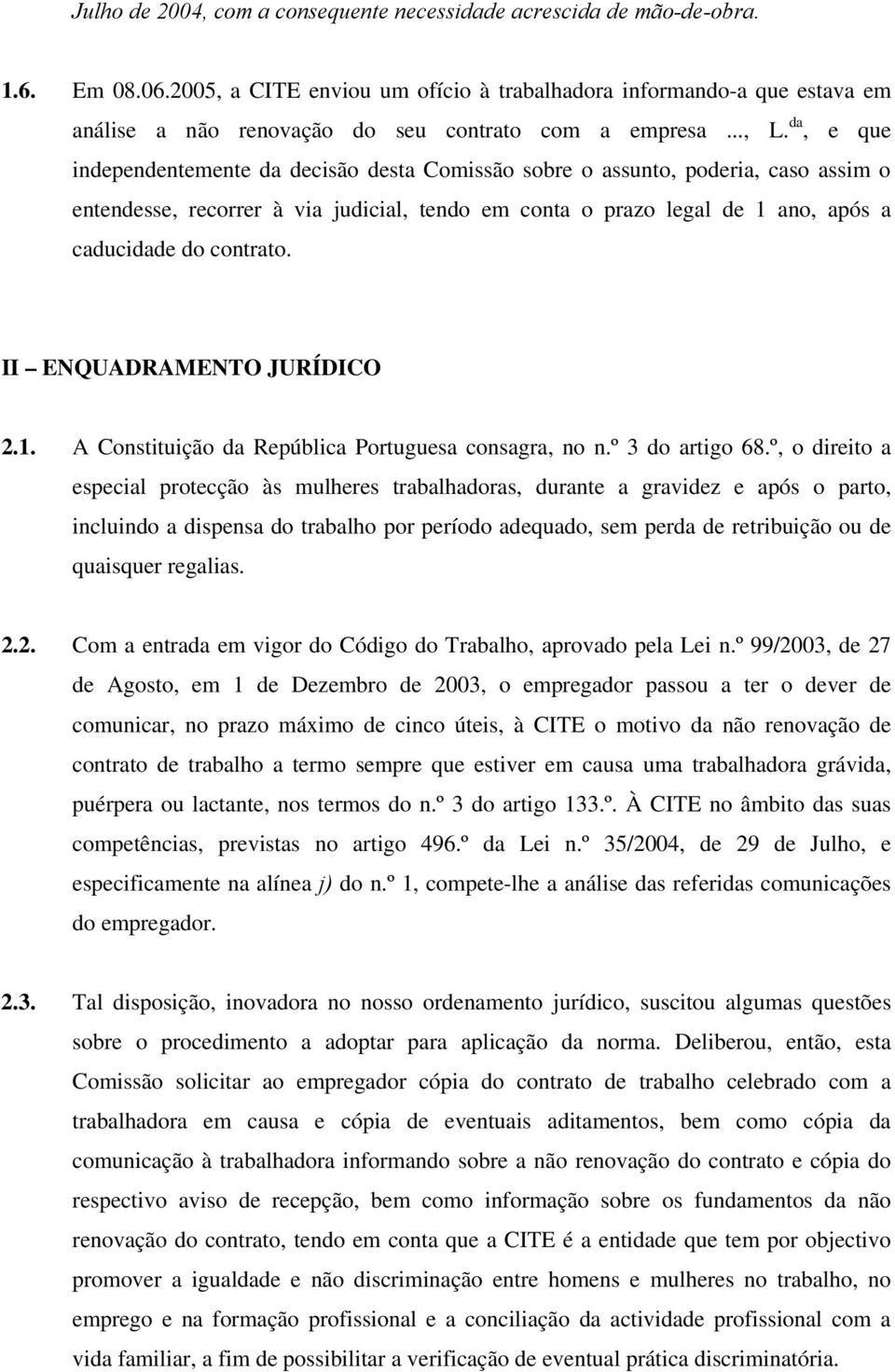 da, e que independentemente da decisão desta Comissão sobre o assunto, poderia, caso assim o entendesse, recorrer à via judicial, tendo em conta o prazo legal de 1 ano, após a caducidade do contrato.