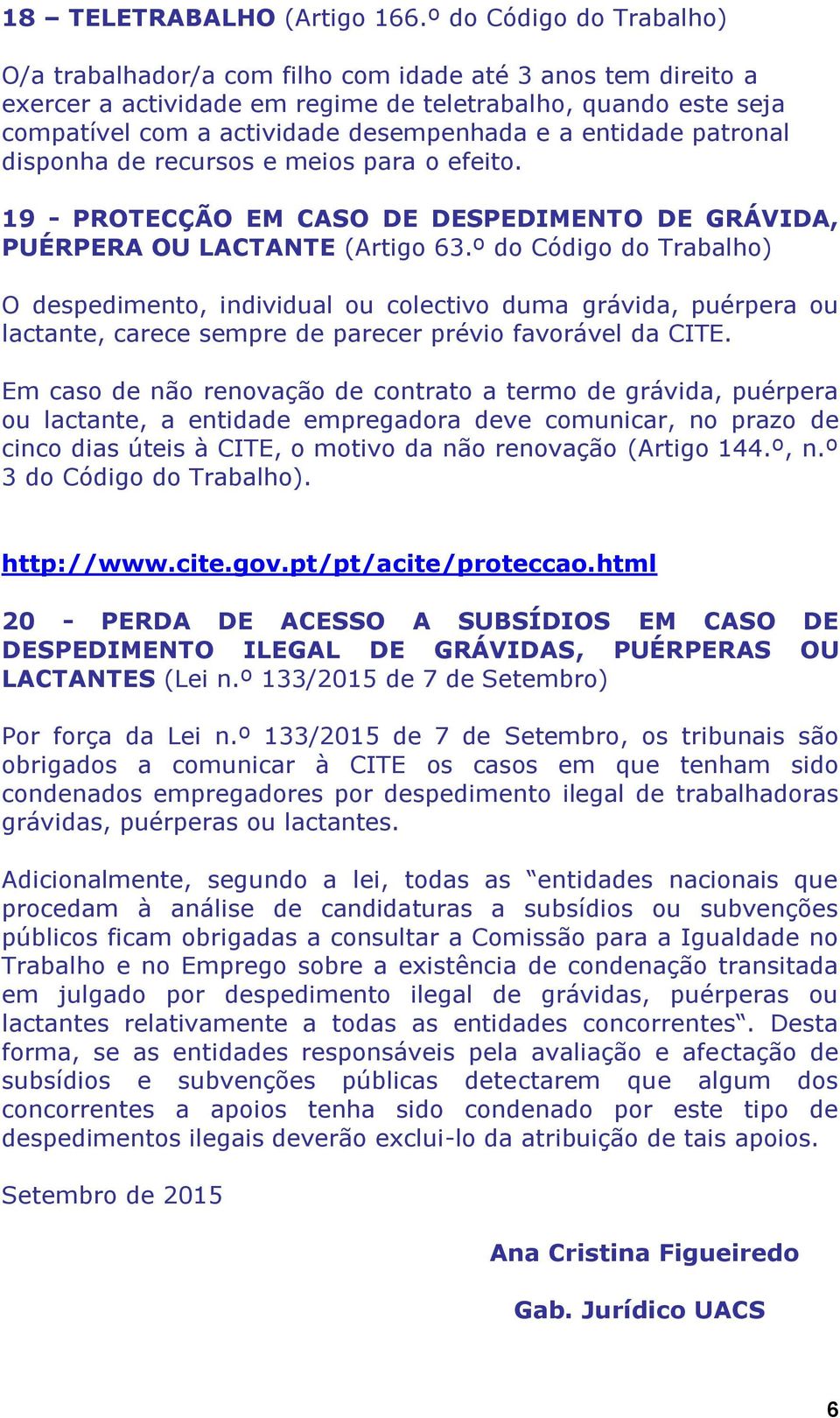 entidade patronal disponha de recursos e meios para o efeito. 19 - PROTECÇÃO EM CASO DE DESPEDIMENTO DE GRÁVIDA, PUÉRPERA OU LACTANTE (Artigo 63.