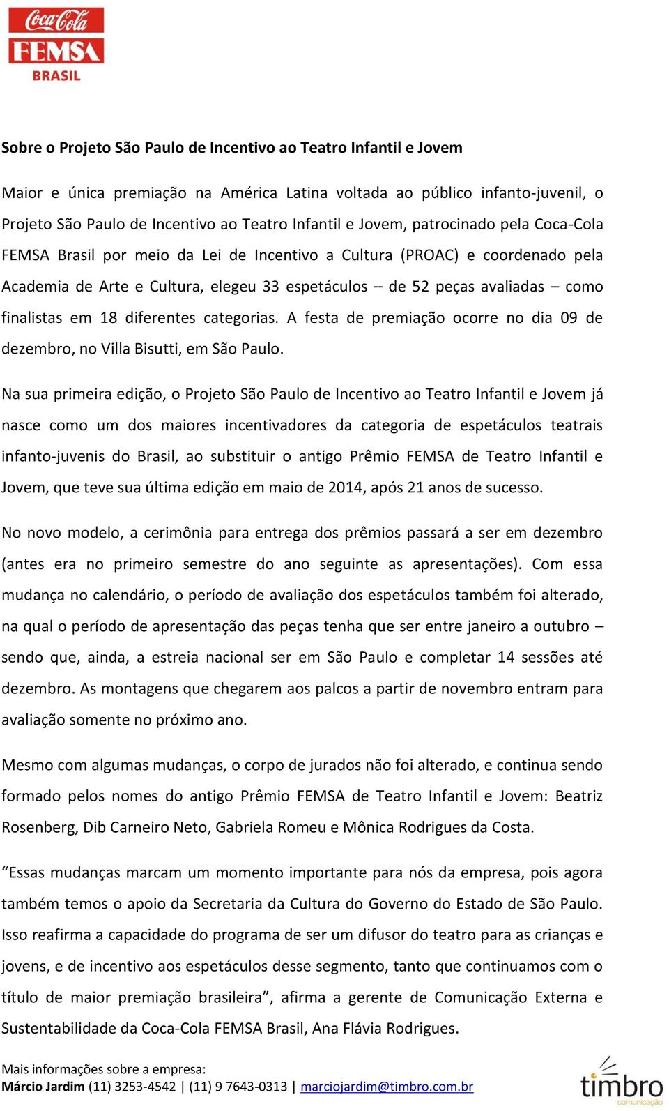 em 18 diferentes categorias. A festa de premiação ocorre no dia 09 de dezembro, no Villa Bisutti, em São Paulo.