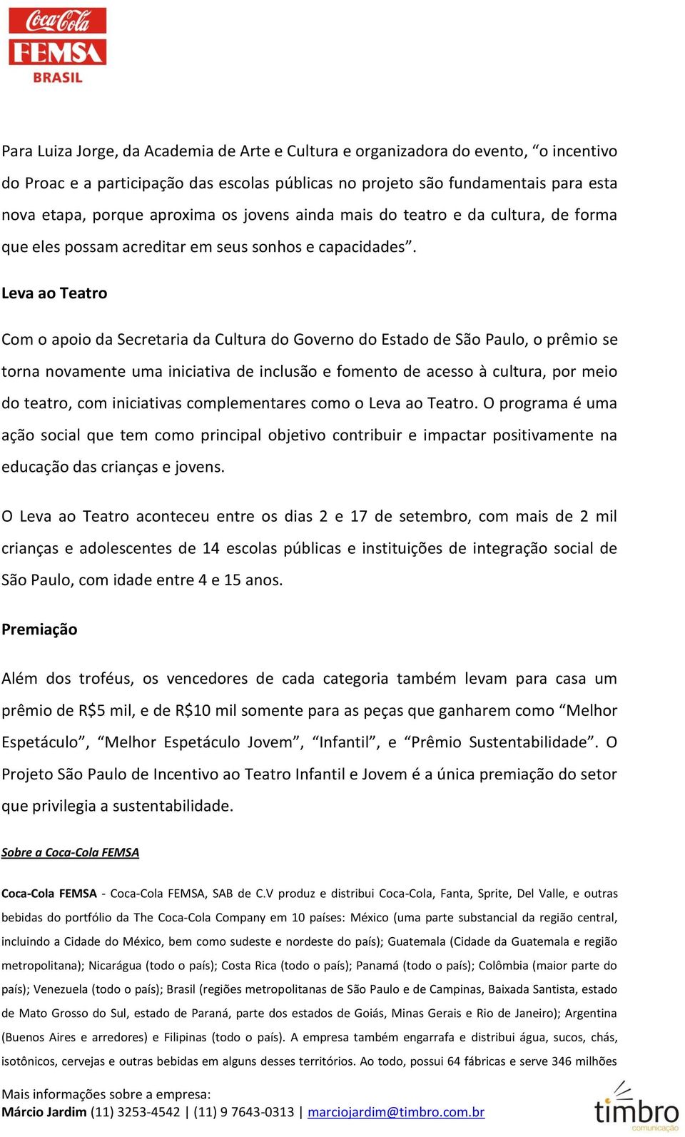 Leva ao Teatro Com o apoio da Secretaria da Cultura do Governo do Estado de São Paulo, o prêmio se torna novamente uma iniciativa de inclusão e fomento de acesso à cultura, por meio do teatro, com