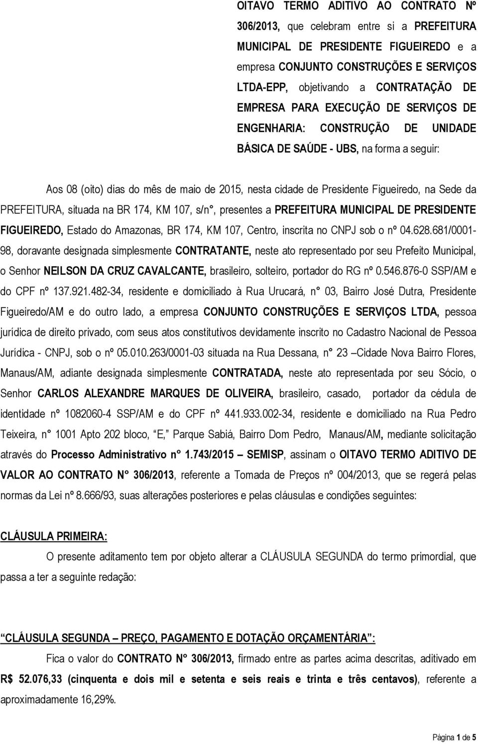 Sede da PREFEITURA, situada na BR 174, KM 107, s/n, presentes a PREFEITURA MUNICIPAL DE PRESIDENTE FIGUEIREDO, Estado do Amazonas, BR 174, KM 107, Centro, inscrita no CNPJ sob o nº 04.628.