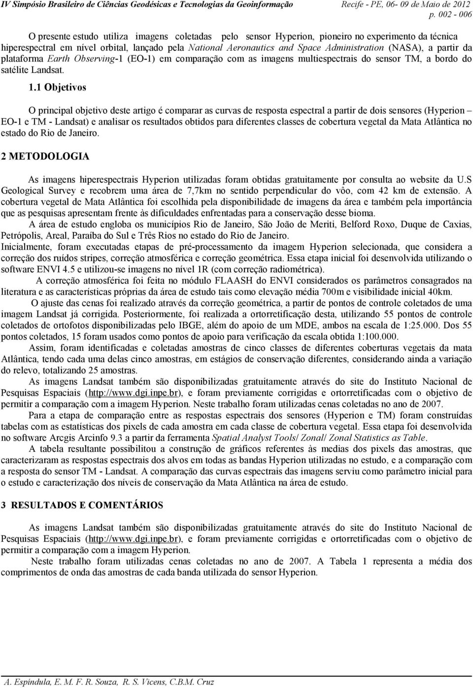 1 Objetivos O principal objetivo deste artigo é comparar as curvas de resposta espectral a partir de dois sensores (Hyperion EO-1 e TM - Landsat) e analisar os resultados obtidos para diferentes