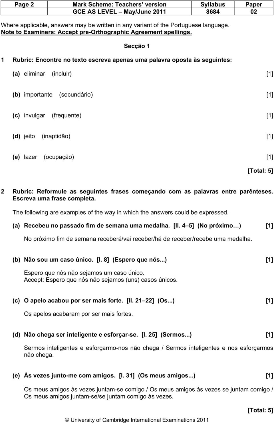 (e) lazer (ocupação) [1] [Total: 5] 2 Rubric: Reformule as seguintes frases começando com as palavras entre parênteses. Escreva uma frase completa.