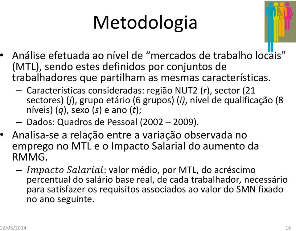 Quadros de Pessoal (2002 2009). Analisa-se a relação entre a variação observada no emprego no MTL e o Impacto Salarial do aumento da RMMG.