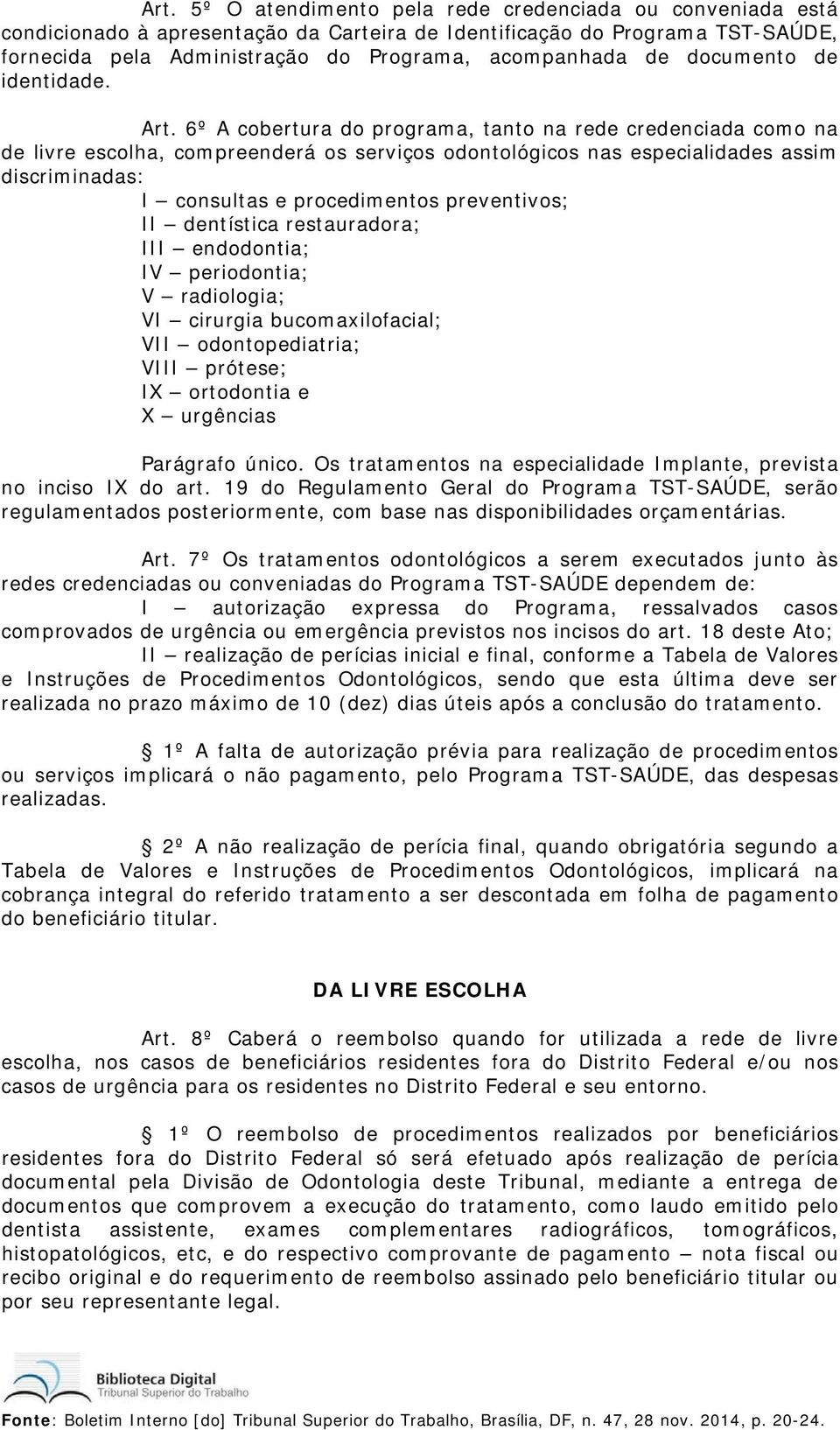 6º A cobertura do programa, tanto na rede credenciada como na de livre escolha, compreenderá os serviços odontológicos nas especialidades assim discriminadas: I consultas e procedimentos preventivos;