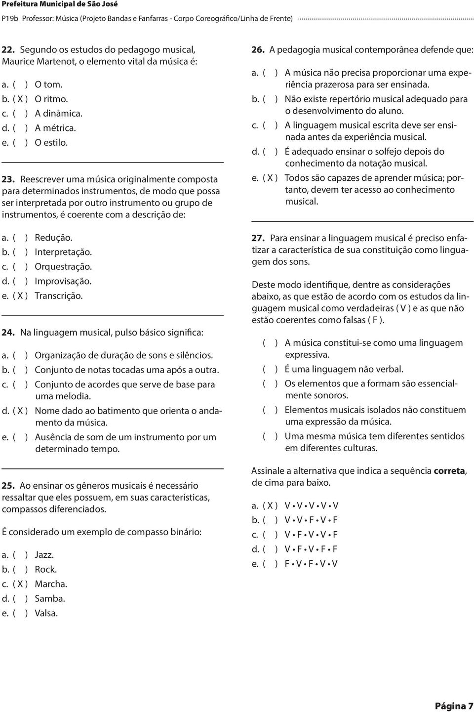 Reescrever uma música originalmente composta para determinados instrumentos, de modo que possa ser interpretada por outro instrumento ou grupo de instrumentos, é coerente com a descrição de: a.