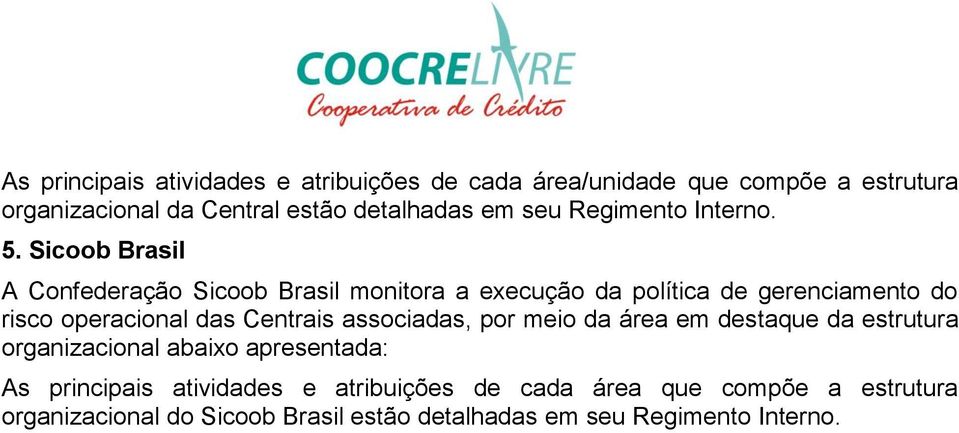 Sicoob Brasil A Confederação Sicoob Brasil monitora a execução da política de gerenciamento do risco operacional das Centrais