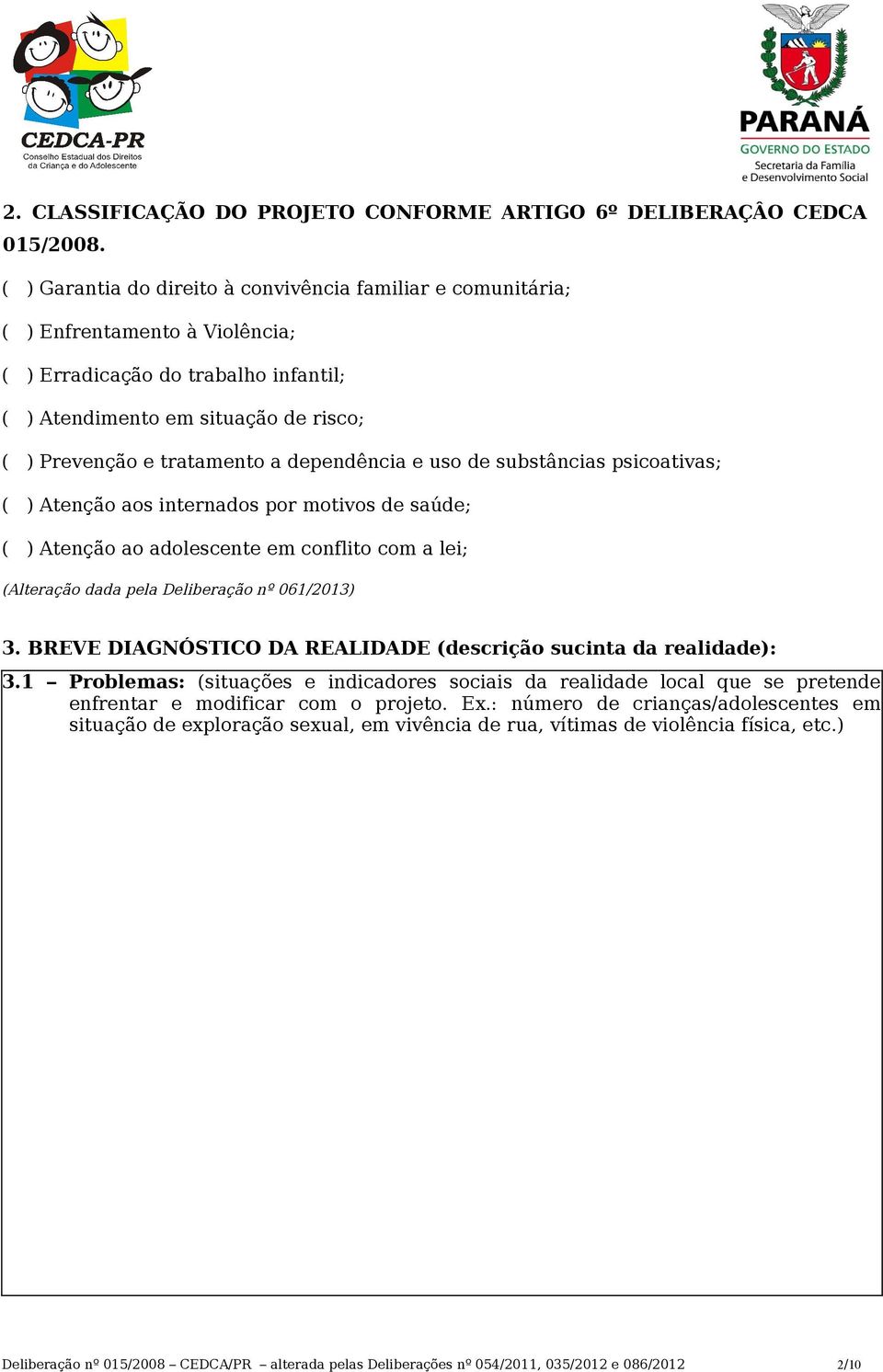 dependência e uso de substâncias psicoativas; ( ) Atenção aos internados por motivos de saúde; ( ) Atenção ao adolescente em conflito com a lei; (Alteração dada pela Deliberação nº 061/2013) 3.