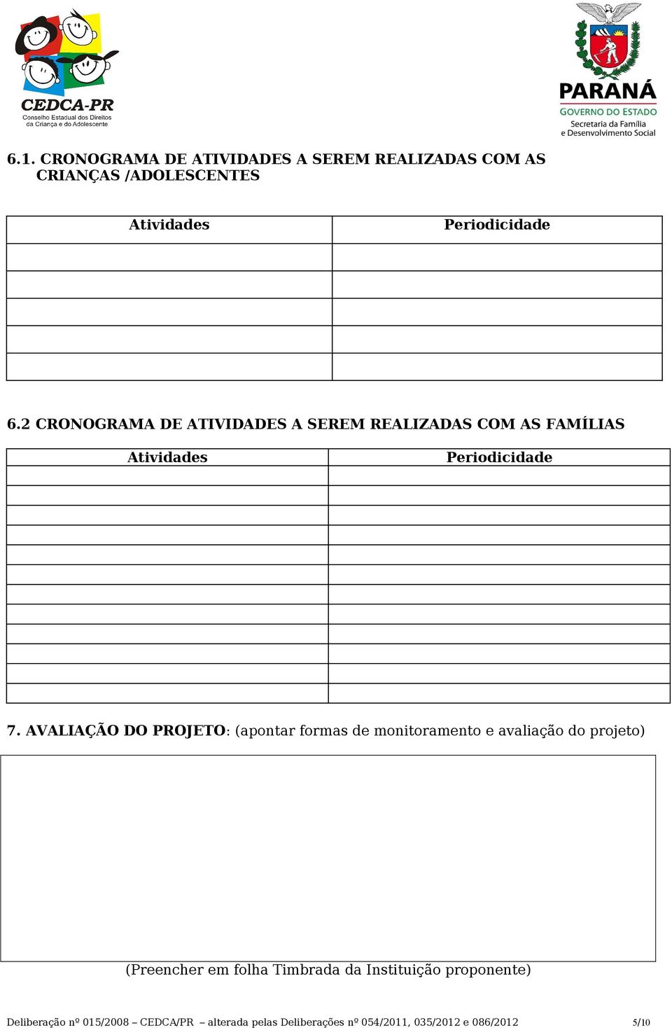 AVALIAÇÃO DO PROJETO: (apontar formas de monitoramento e avaliação do projeto) (Preencher em folha Timbrada