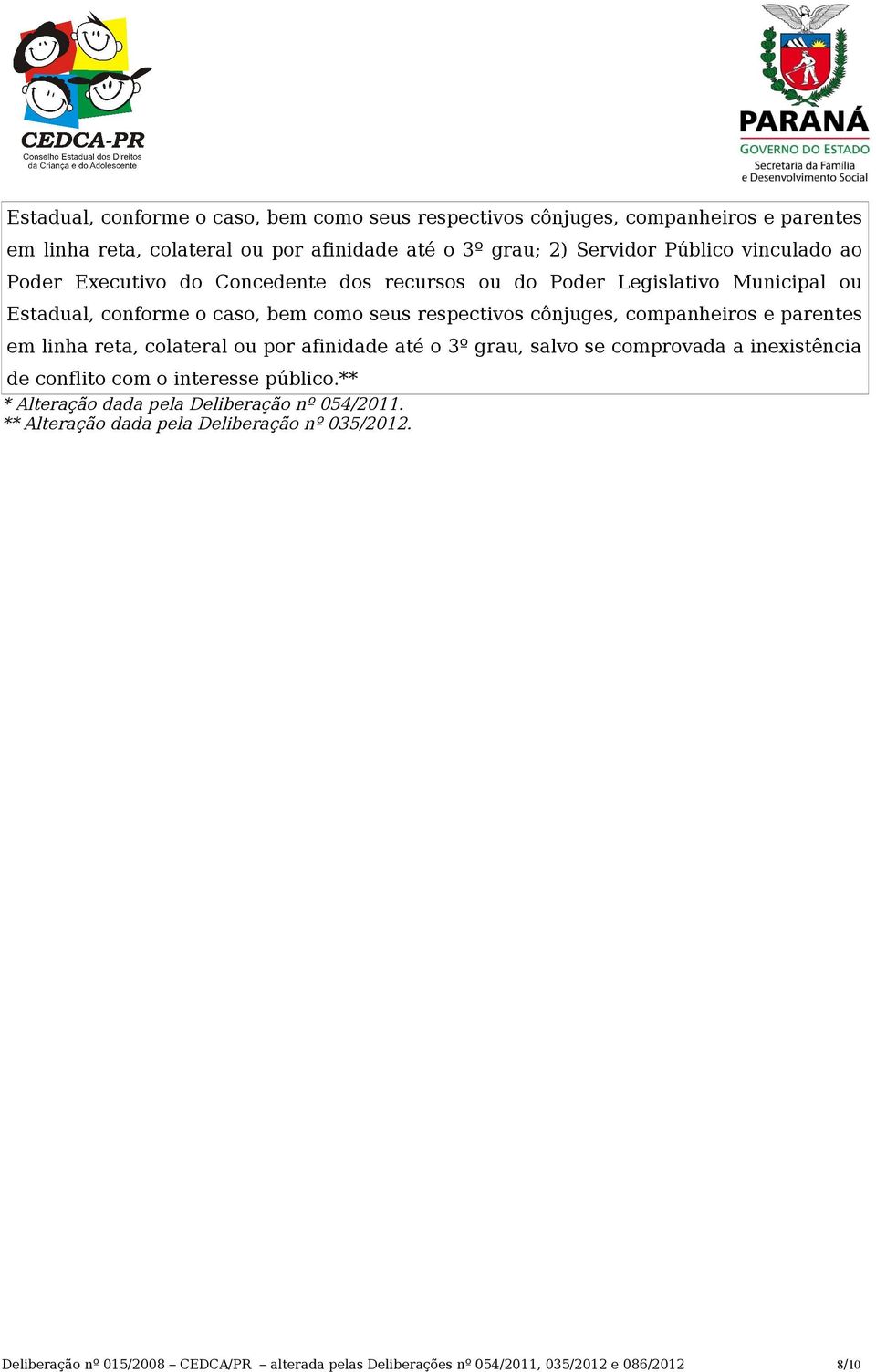 companheiros e parentes em linha reta, colateral ou por afinidade até o 3º grau, salvo se comprovada a inexistência de conflito com o interesse público.