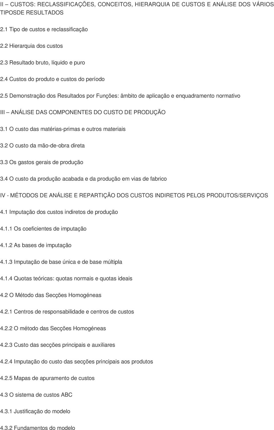 5 Demonstração dos Resultados por Funções: âmbito de aplicação e enquadramento normativo III ANÁLISE DAS COMPONENTES DO CUSTO DE PRODUÇÃO 3.1 O custo das matérias-primas e outros materiais 3.