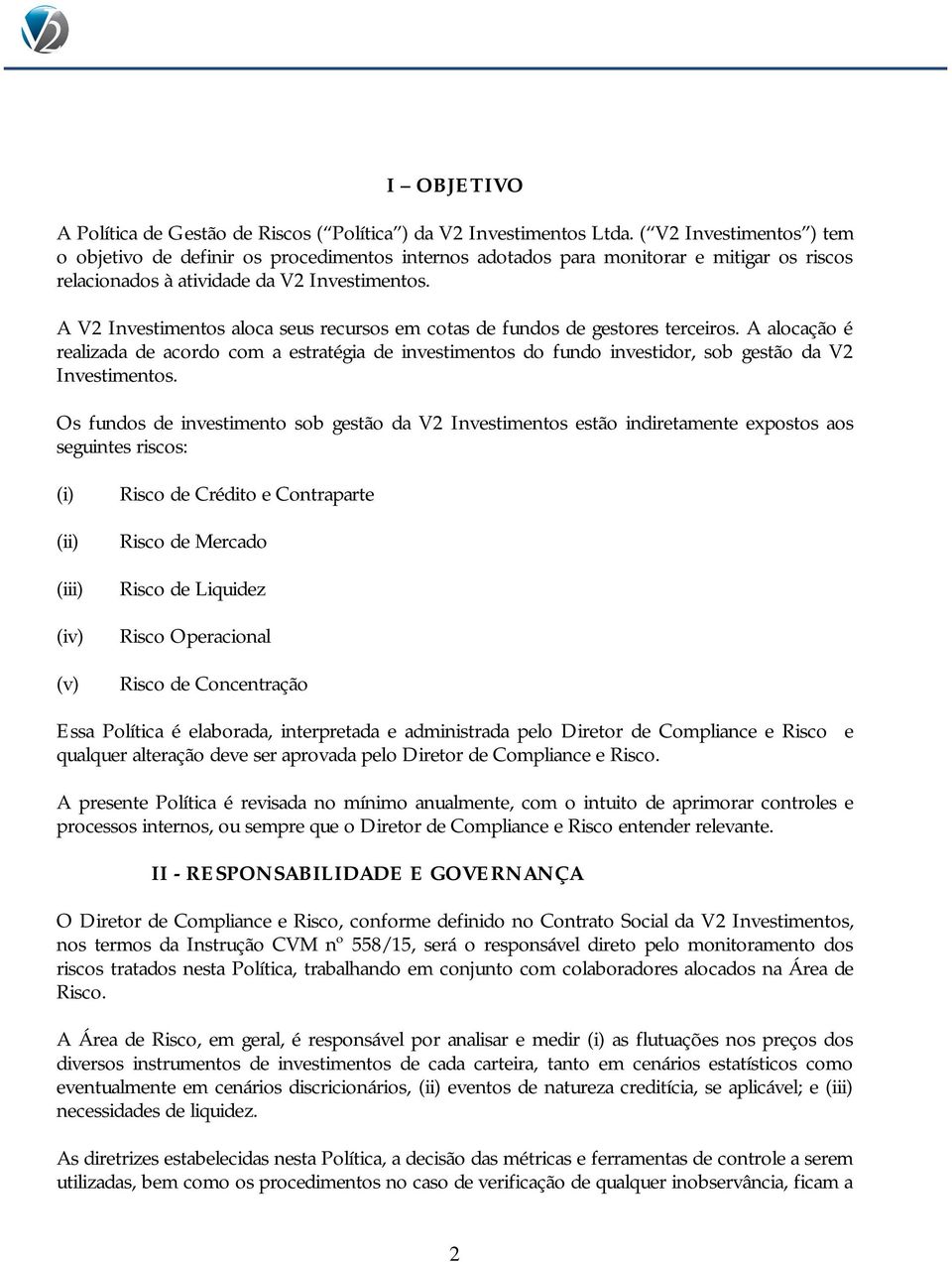 A V2 Investimentos aloca seus recursos em cotas de fundos de gestores terceiros. A alocação é realizada de acordo com a estratégia de investimentos do fundo investidor, sob gestão da V2 Investimentos.