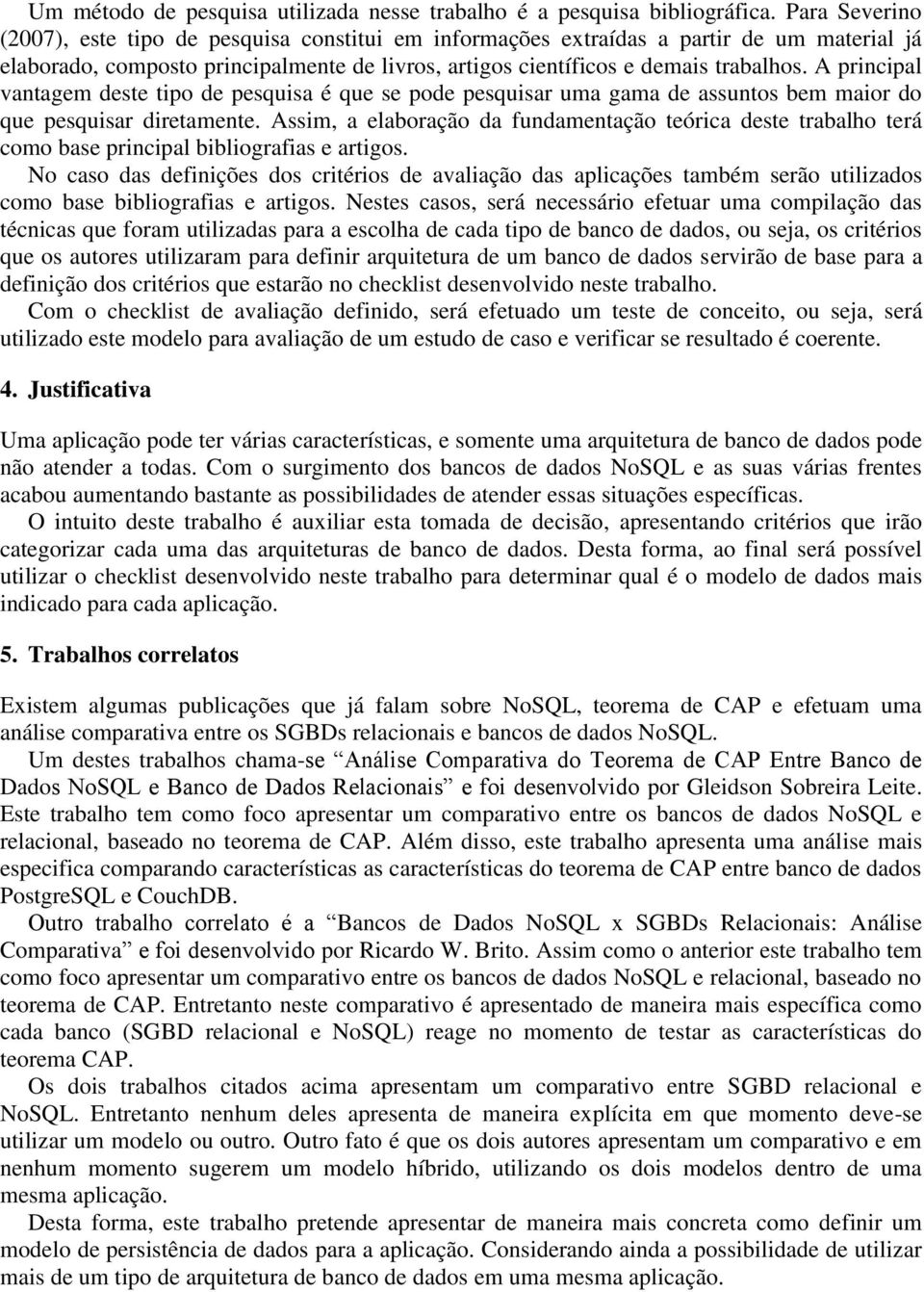 A principal vantagem deste tipo de pesquisa é que se pode pesquisar uma gama de assuntos bem maior do que pesquisar diretamente.