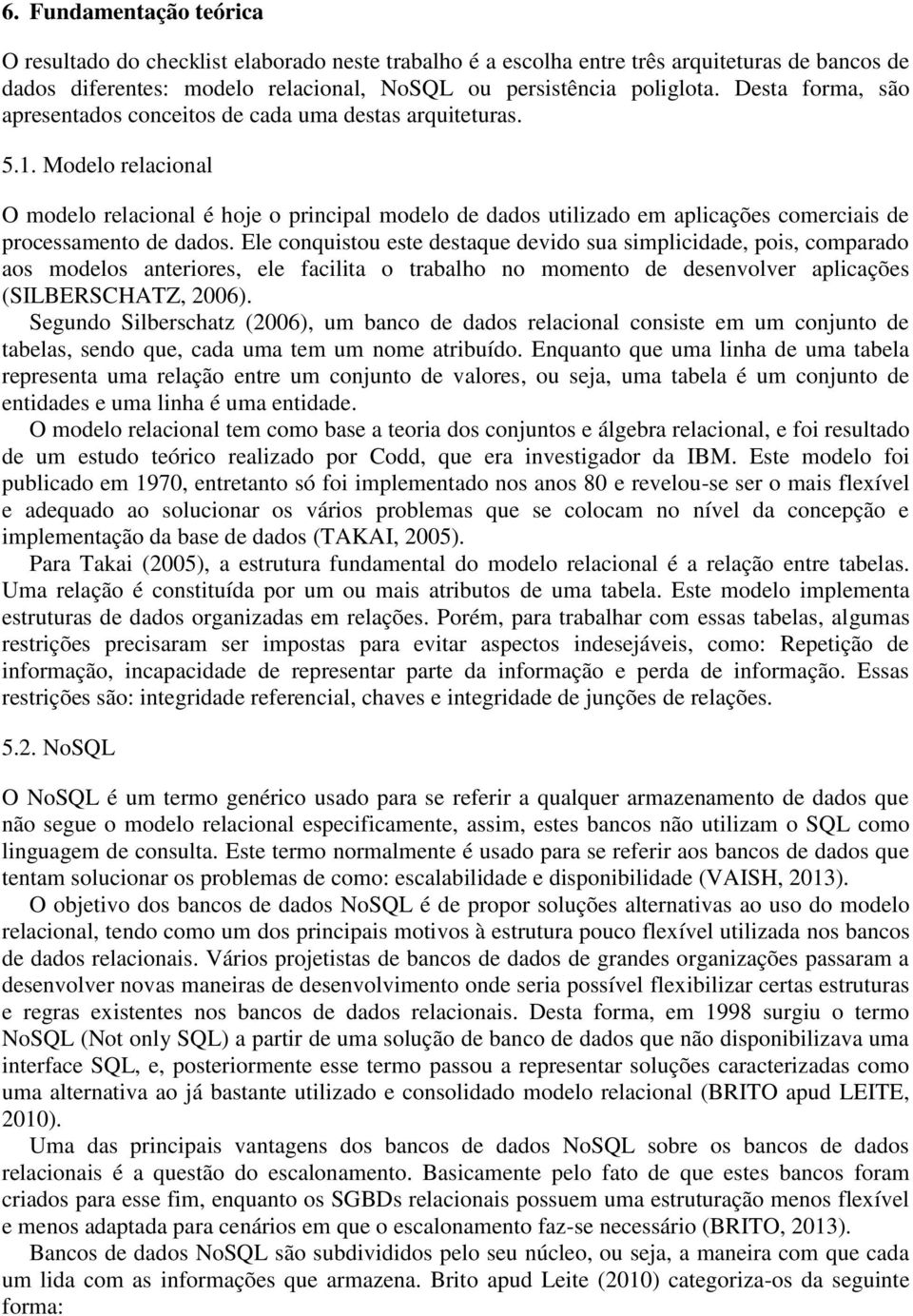 Modelo relacional O modelo relacional é hoje o principal modelo de dados utilizado em aplicações comerciais de processamento de dados.