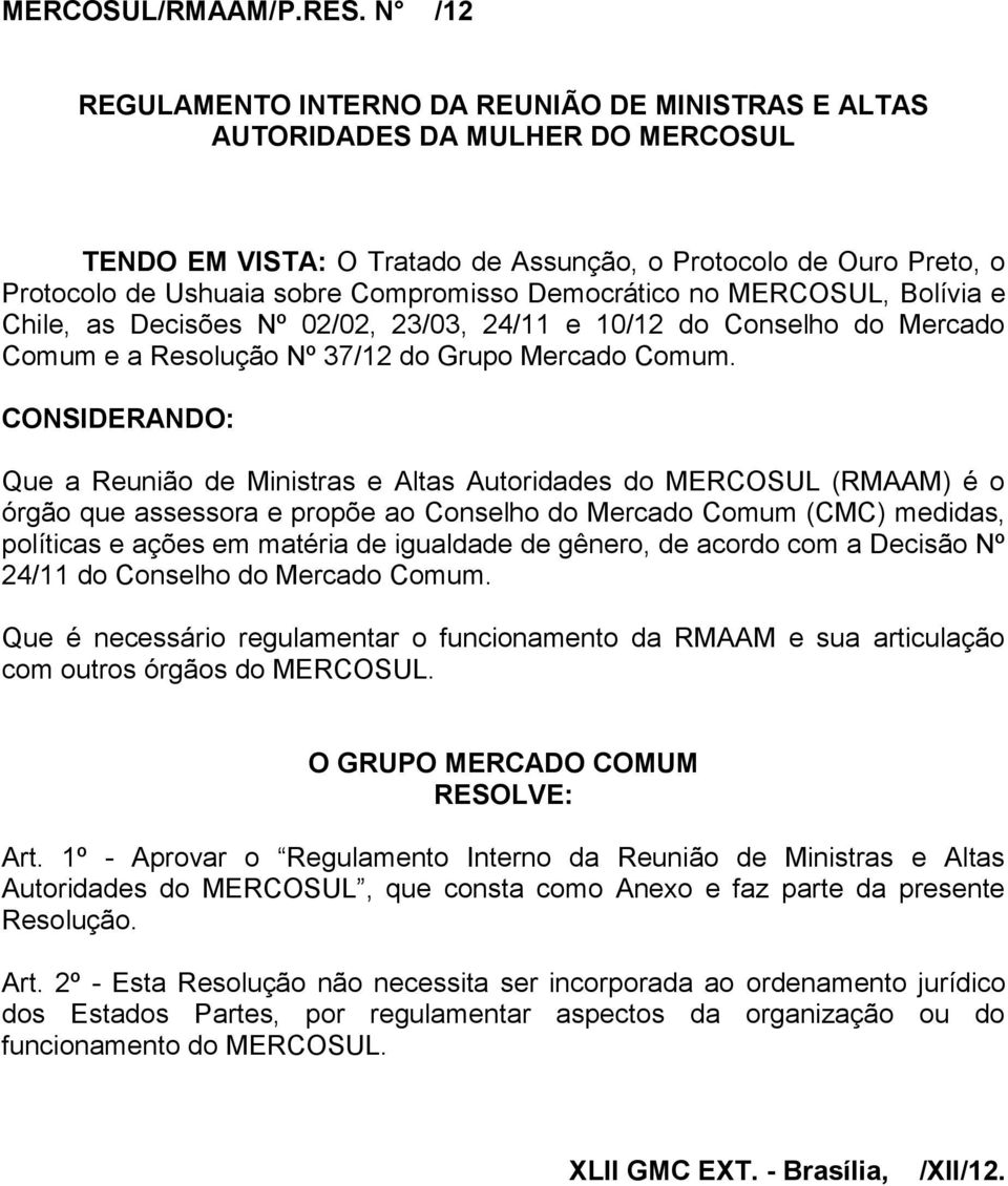 Democrático no MERCOSUL, Bolívia e Chile, as Decisões Nº 02/02, 23/03, 24/11 e 10/12 do Conselho do Mercado Comum e a Resolução Nº 37/12 do Grupo Mercado Comum.