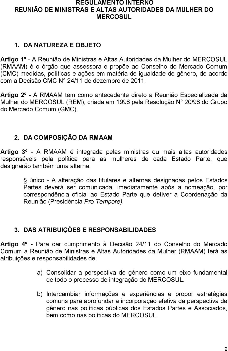 ações em matéria de igualdade de gênero, de acordo com a Decisão CMC N 24/11 de dezembro de 2011.