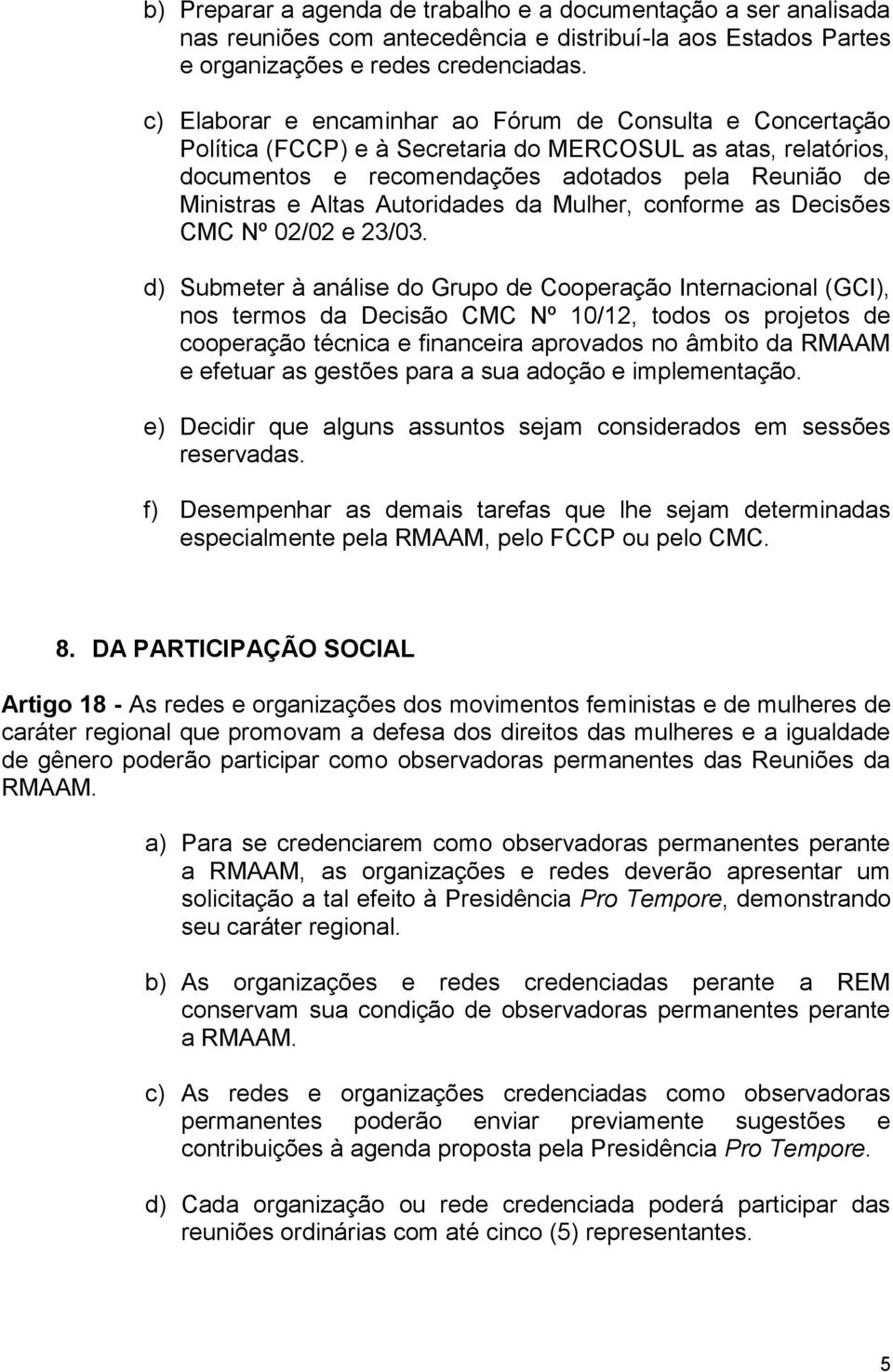 Autoridades da Mulher, conforme as Decisões CMC Nº 02/02 e 23/03.