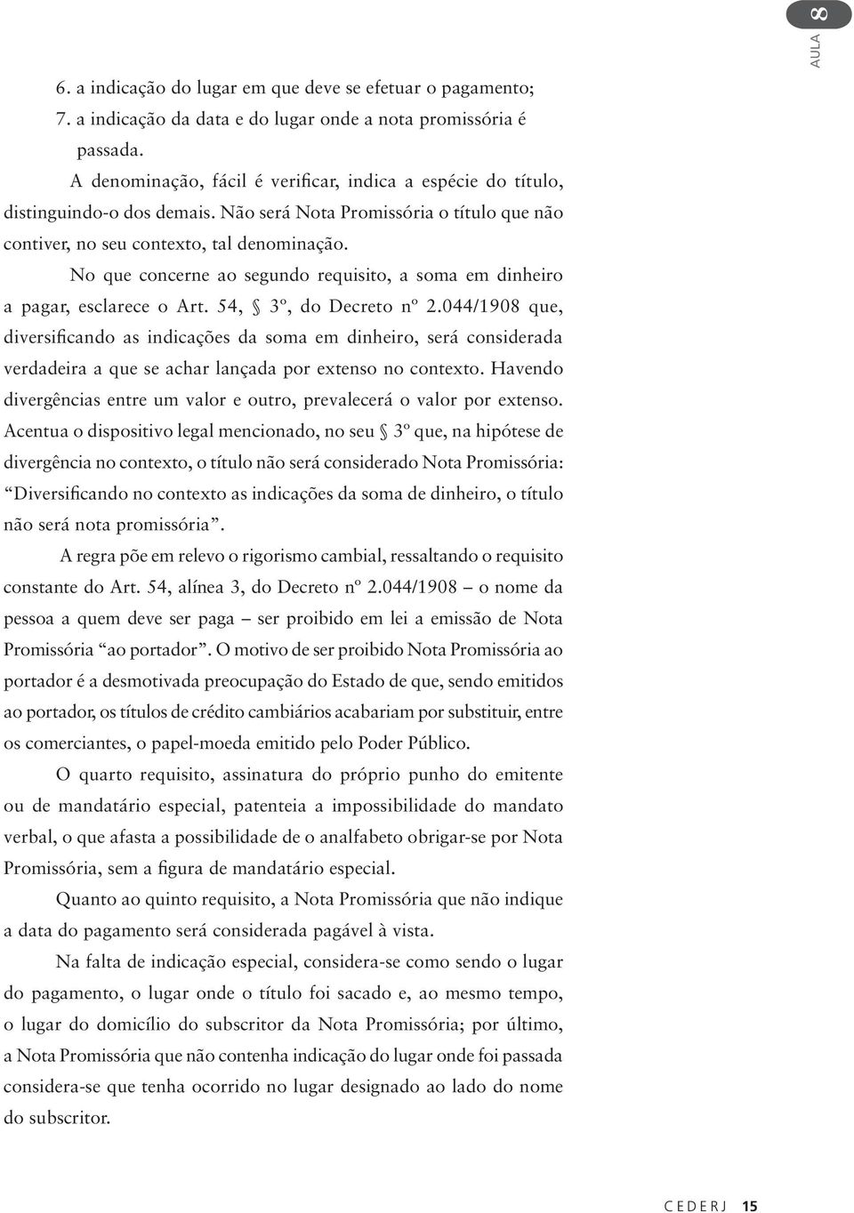 No que concerne ao segundo requisito, a soma em dinheiro a pagar, esclarece o Art. 54, 3º, do Decreto nº 2.