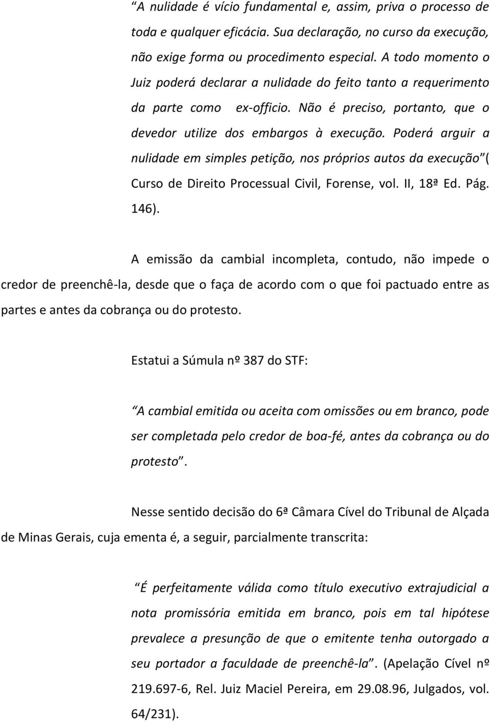 Poderá arguir a nulidade em simples petição, nos próprios autos da execução ( Curso de Direito Processual Civil, Forense, vol. II, 18ª Ed. Pág. 146).