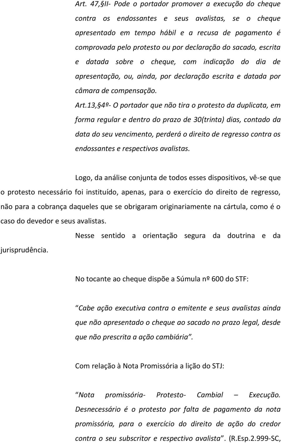 13, 4º- O portador que não tira o protesto da duplicata, em forma regular e dentro do prazo de 30(trinta) dias, contado da data do seu vencimento, perderá o direito de regresso contra os endossantes