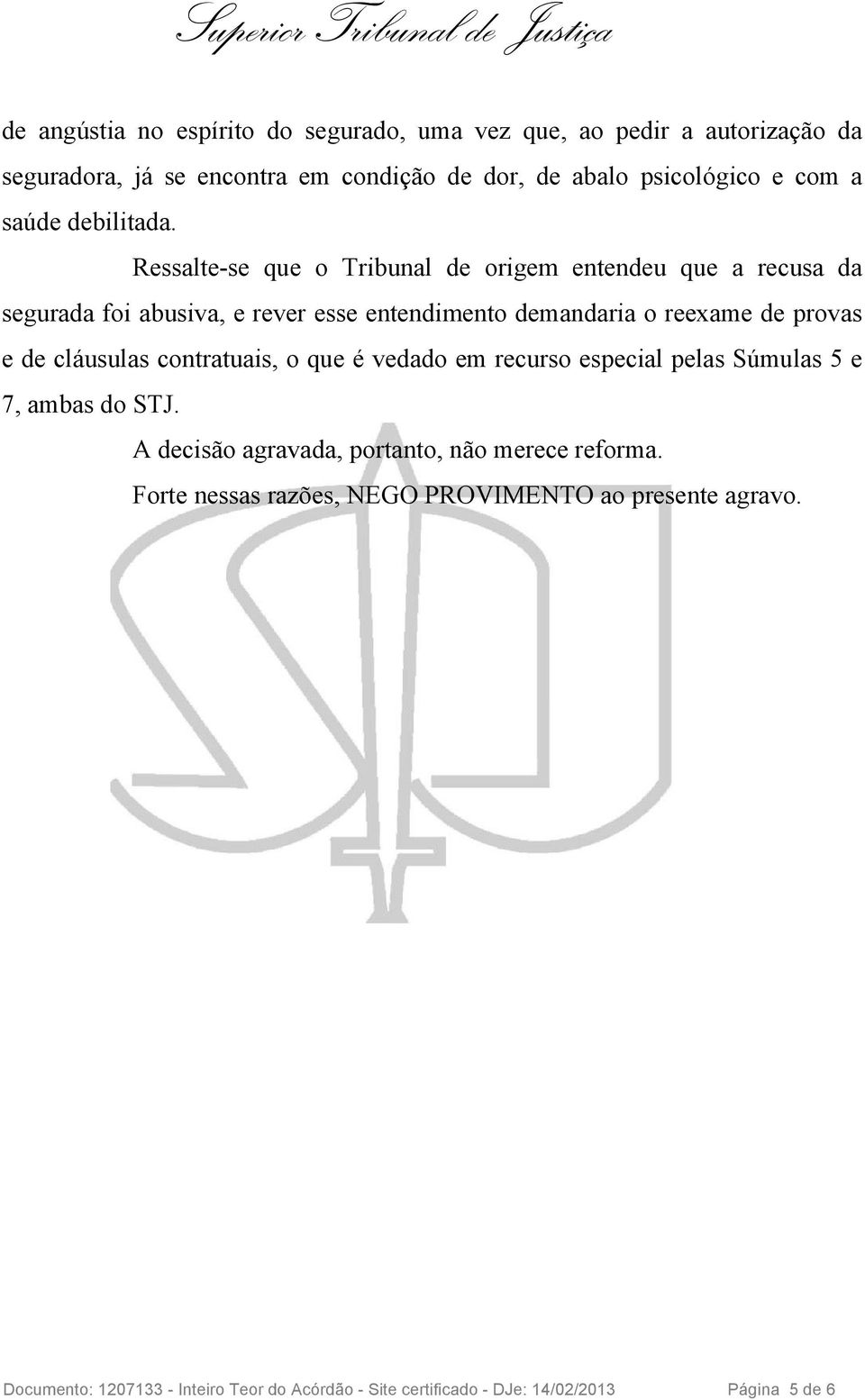 Ressalte-se que o Tribunal de origem entendeu que a recusa da segurada foi abusiva, e rever esse entendimento demandaria o reexame de provas e de