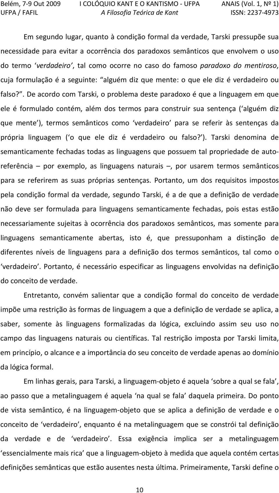 . De acordo com Tarski, o problema deste paradoxo é que a linguagem em que ele é formulado contém, além dos termos para construir sua sentença ( alguém diz que mente ), termos semânticos como