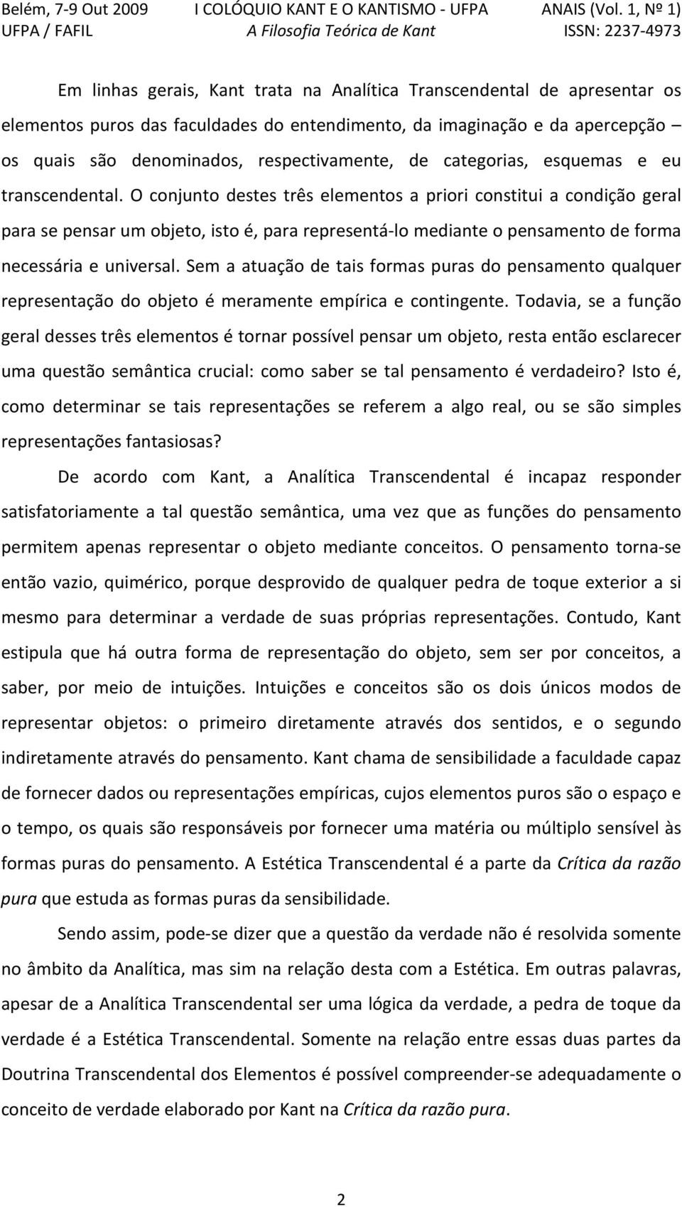 O conjunto destes três elementos a priori constitui a condição geral para se pensar um objeto, isto é, para representá-lo mediante o pensamento de forma necessária e universal.