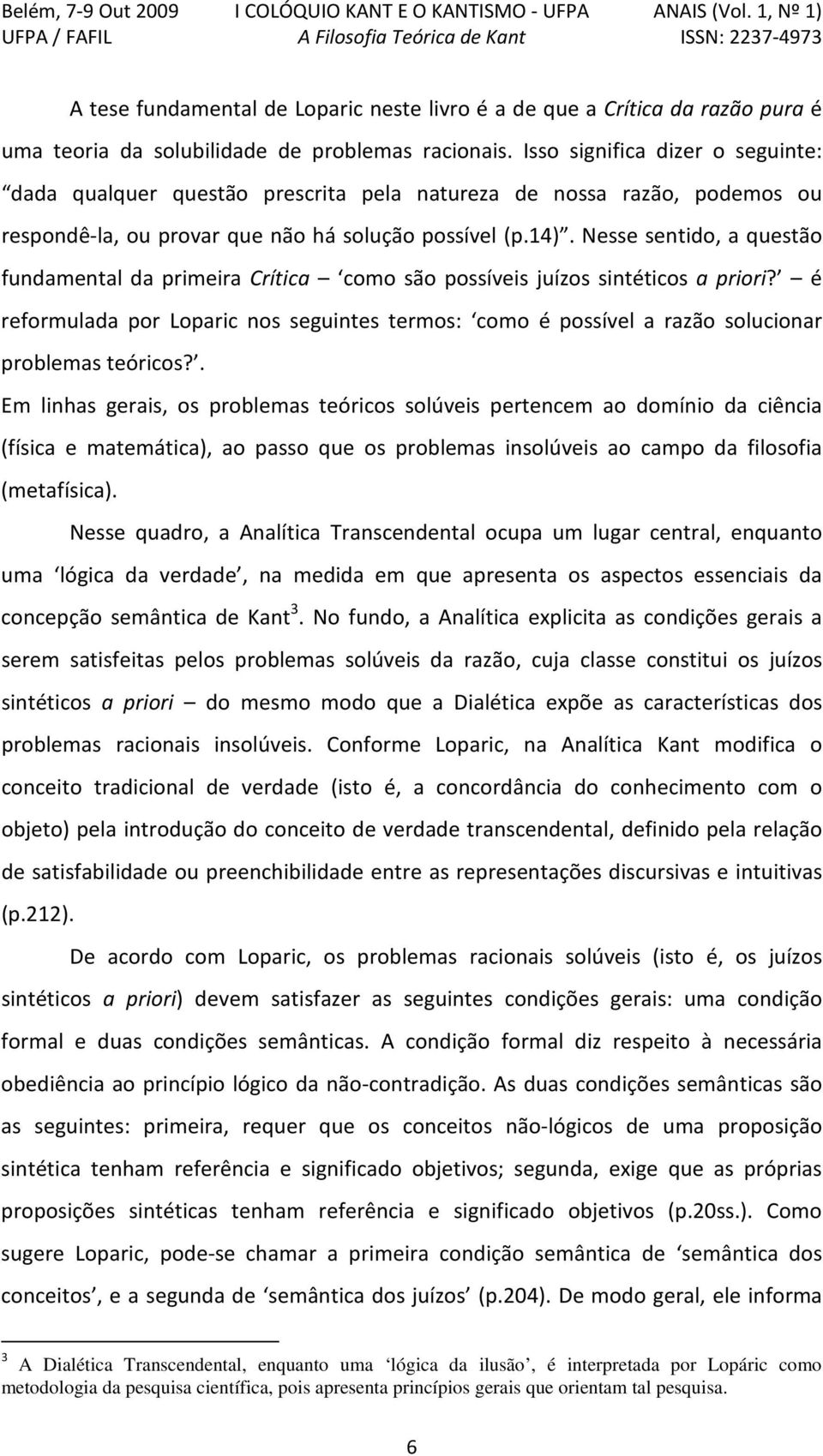 Nesse sentido, a questão fundamental da primeira Crítica como são possíveis juízos sintéticos a priori?