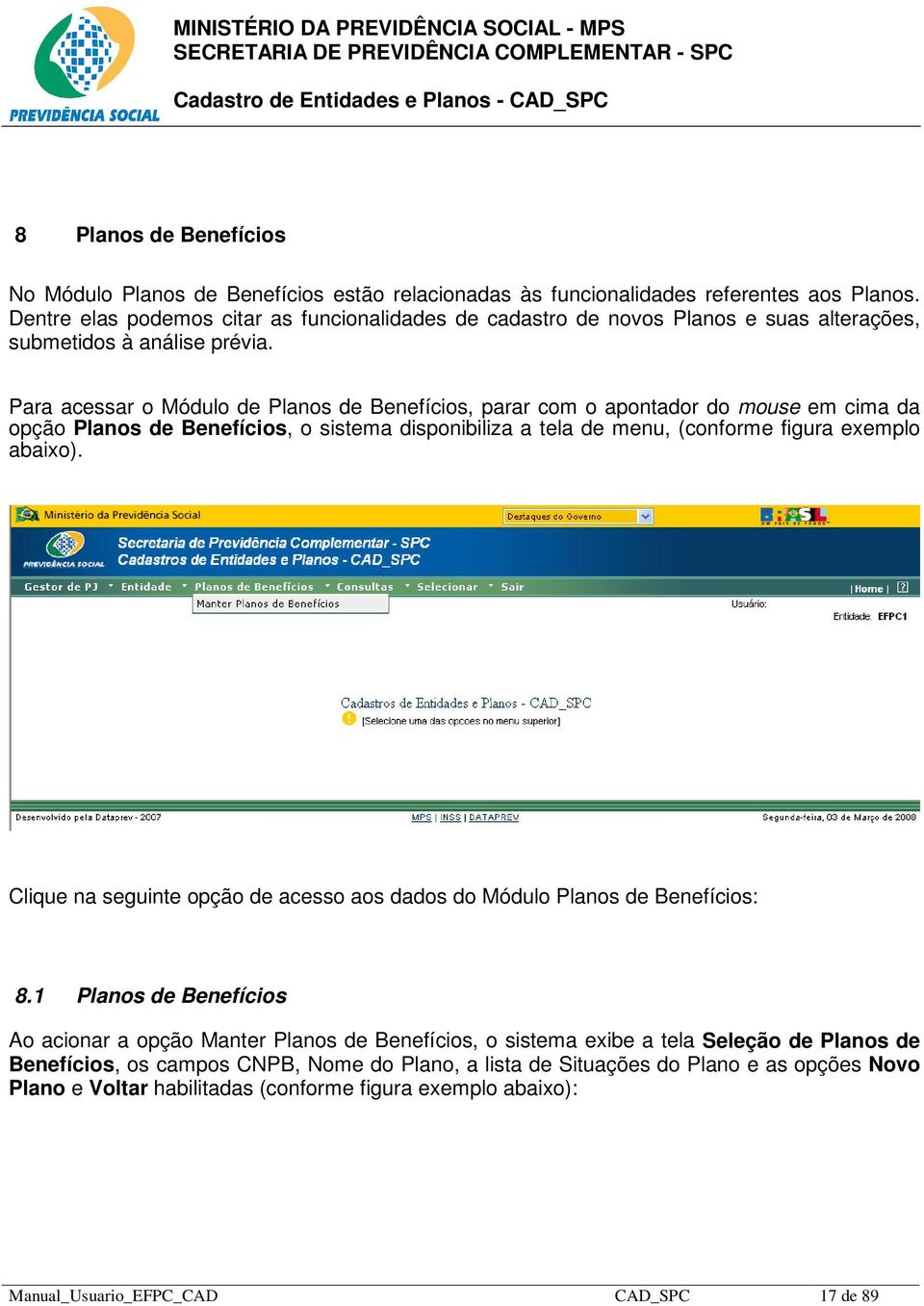 Para acessar o Módulo de Planos de Benefícios, parar com o apontador do mouse em cima da opção Planos de Benefícios, o sistema disponibiliza a tela de menu, (conforme figura exemplo abaixo).