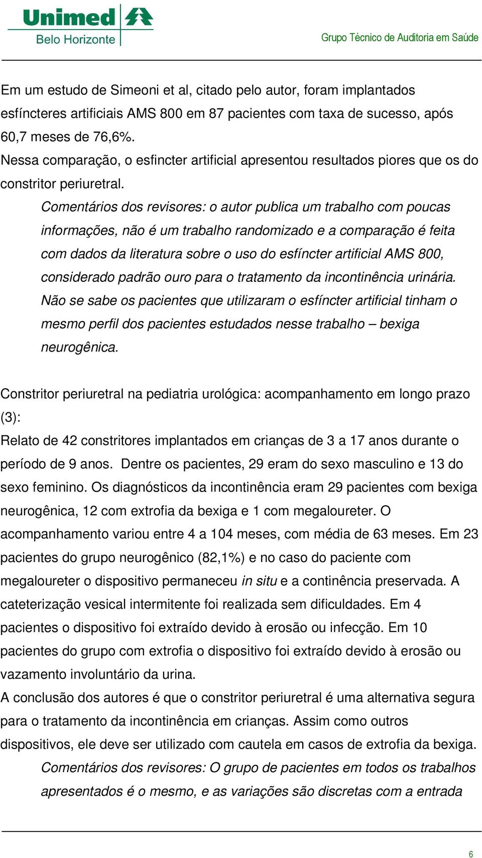 Comentários dos revisores: o autor publica um trabalho com poucas informações, não é um trabalho randomizado e a comparação é feita com dados da literatura sobre o uso do esfíncter artificial AMS