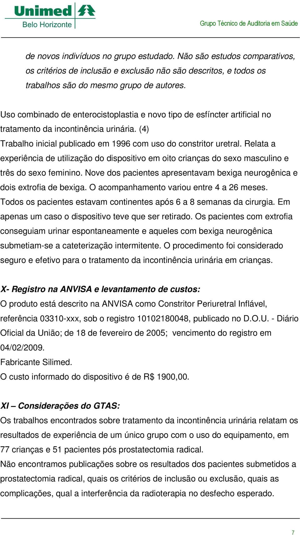 Relata a experiência de utilização do dispositivo em oito crianças do sexo masculino e três do sexo feminino. Nove dos pacientes apresentavam bexiga neurogênica e dois extrofia de bexiga.