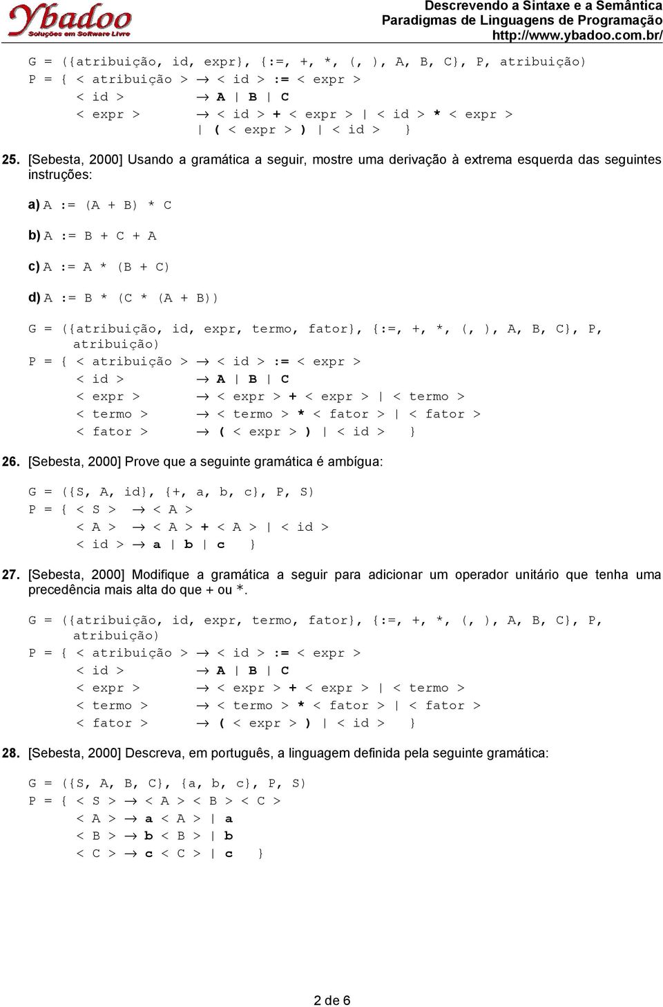 ({atribuição, id, expr, termo, fator}, {:=, +, *, (, ), A, B, C}, P, atribuição) < expr > < expr > + < expr > < termo > < termo > < termo > * < fator > < fator > < fator > ( < expr > ) < id > } 26.