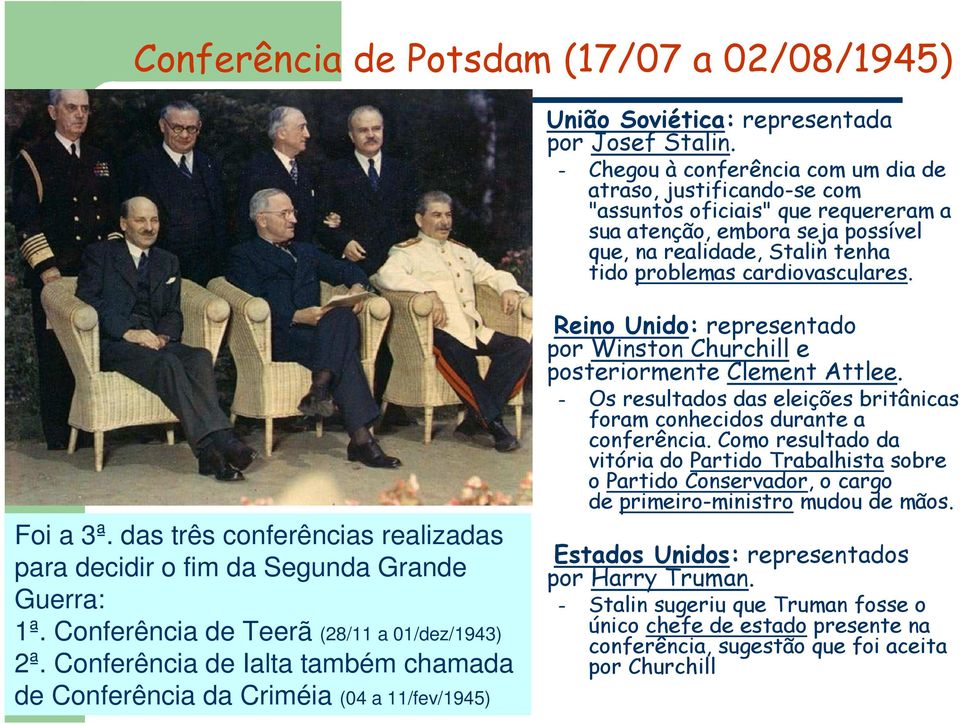 Foi a 3ª. das três conferências realizadas para decidir o fim da Segunda Grande Guerra: 1ª. Conferência de Teerã (28/11 a 01/dez/1943) 2ª.