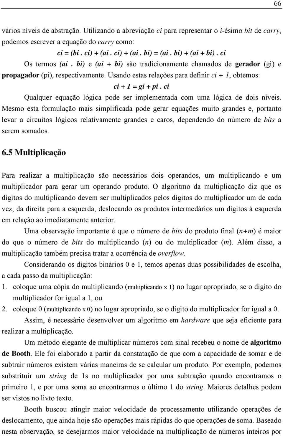 ci Qualquer equação lógica pode ser implementada com uma lógica de dois níveis.