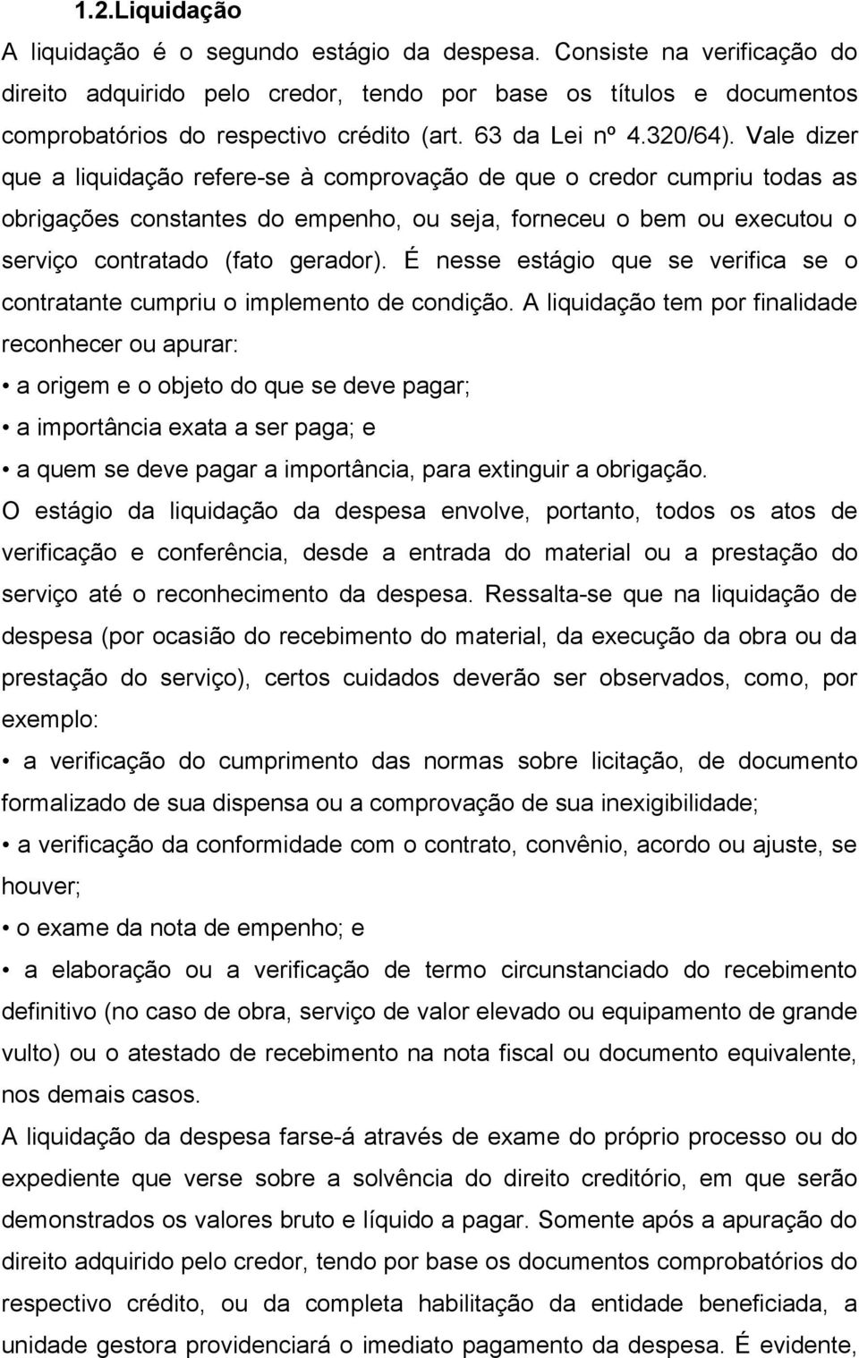 Vale dizer que a liquidação refere-se à comprovação de que o credor cumpriu todas as obrigações constantes do empenho, ou seja, forneceu o bem ou executou o serviço contratado (fato gerador).