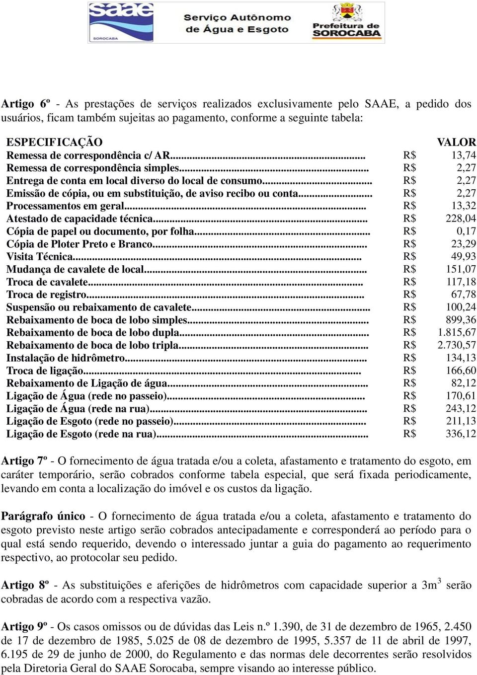 .. R$ 2,27 Emissão de cópia, ou em substituição, de aviso recibo ou conta... R$ 2,27 Processamentos em geral... R$ 13,32 Atestado de capacidade técnica.